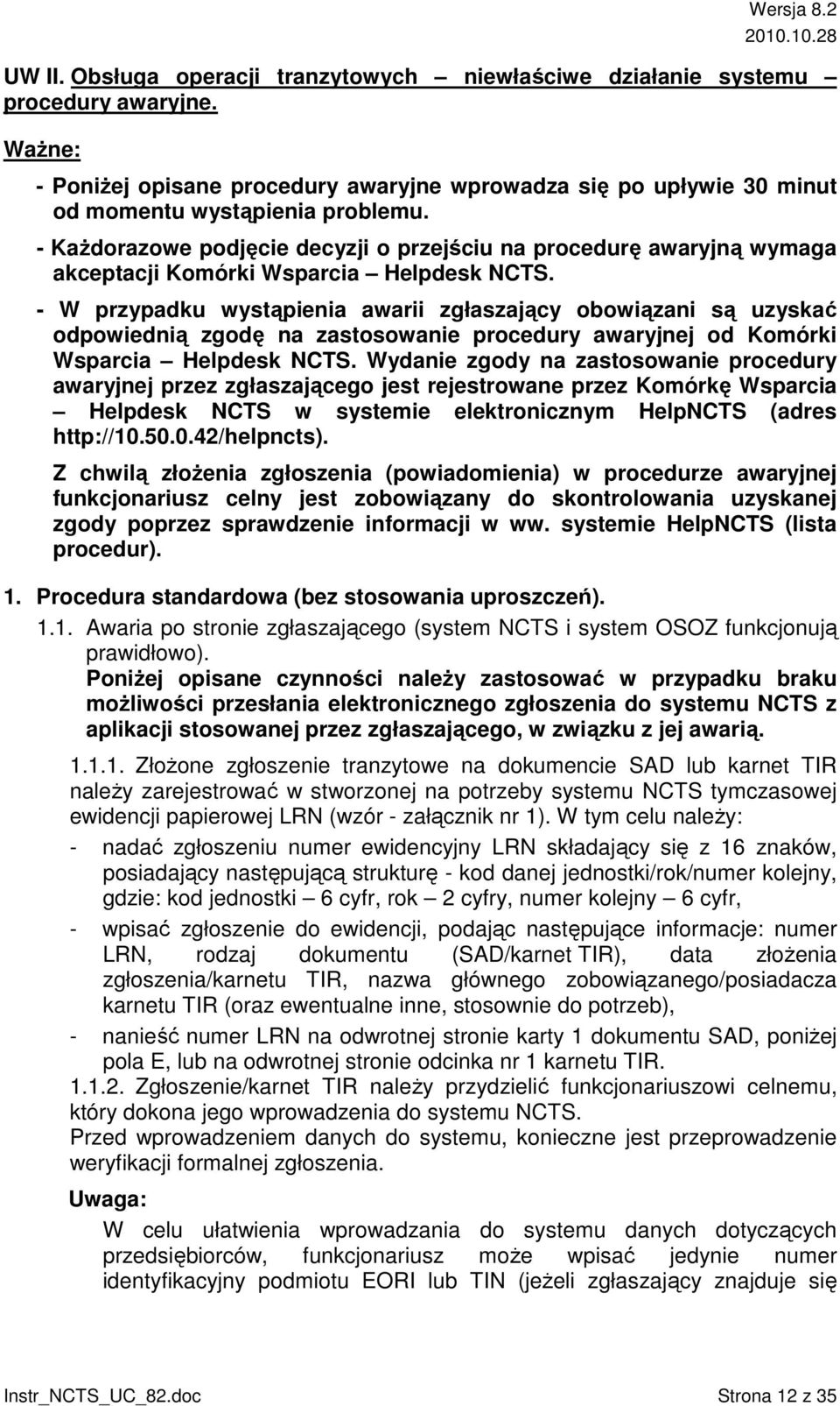 - W przypadku wystąpienia awarii zgłaszający obowiązani są uzyskać odpowiednią zgodę na zastosowanie procedury awaryjnej od Komórki Wsparcia Helpdesk NCTS.