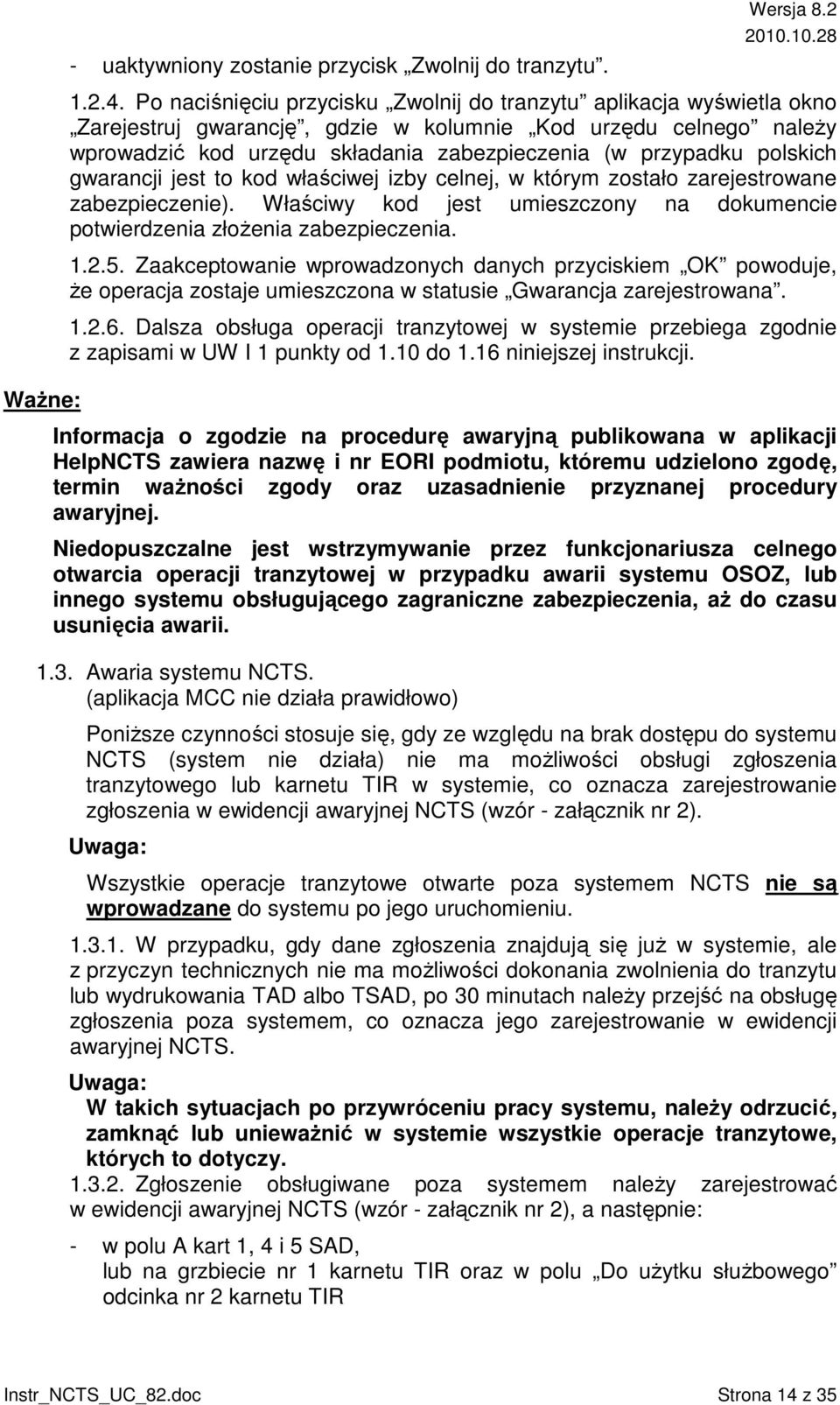 polskich gwarancji jest to kod właściwej izby celnej, w którym zostało zarejestrowane zabezpieczenie). Właściwy kod jest umieszczony na dokumencie potwierdzenia złoŝenia zabezpieczenia. 1.2.5.