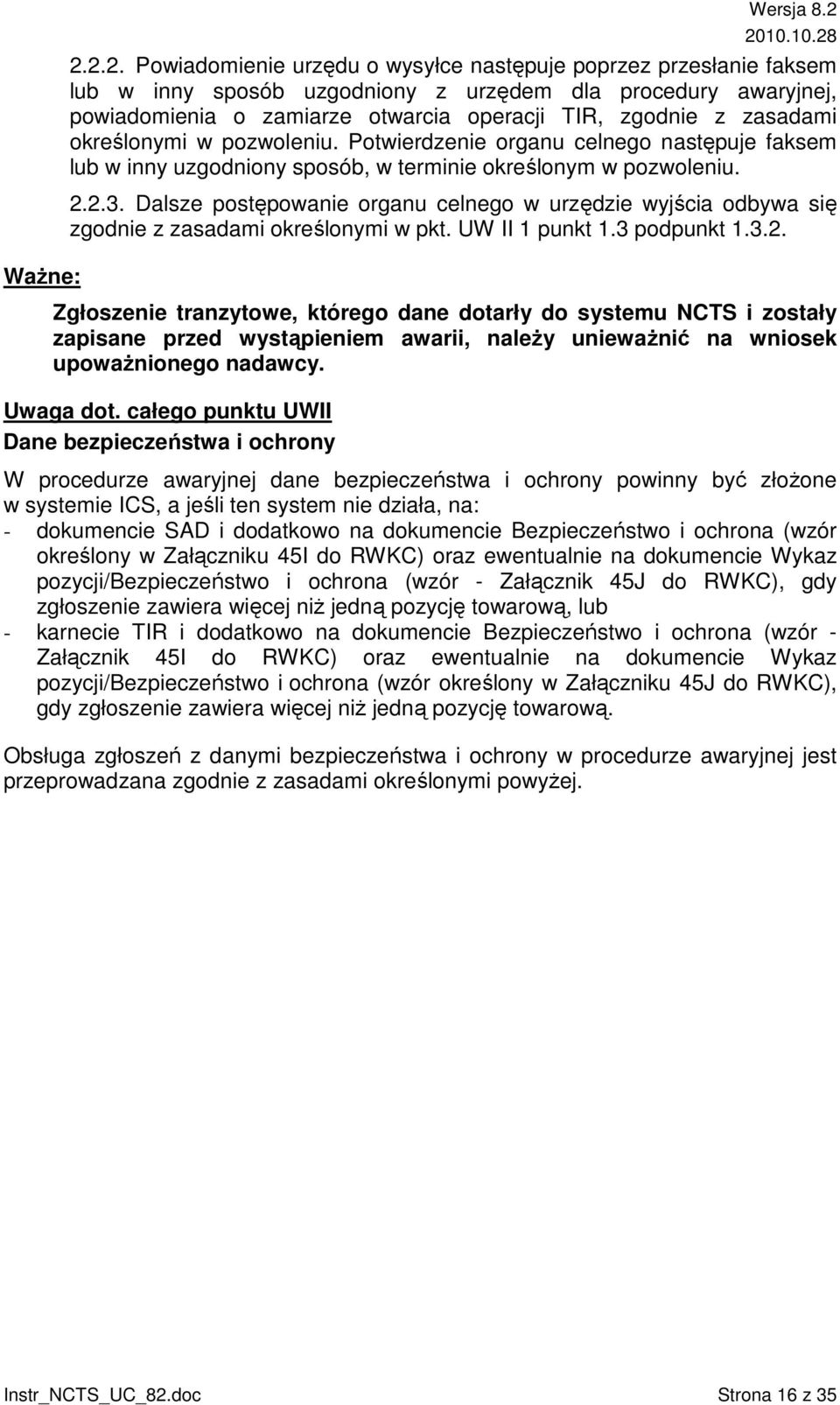 zasadami określonymi w pozwoleniu. Potwierdzenie organu celnego następuje faksem lub w inny uzgodniony sposób, w terminie określonym w pozwoleniu. 2.2.3.