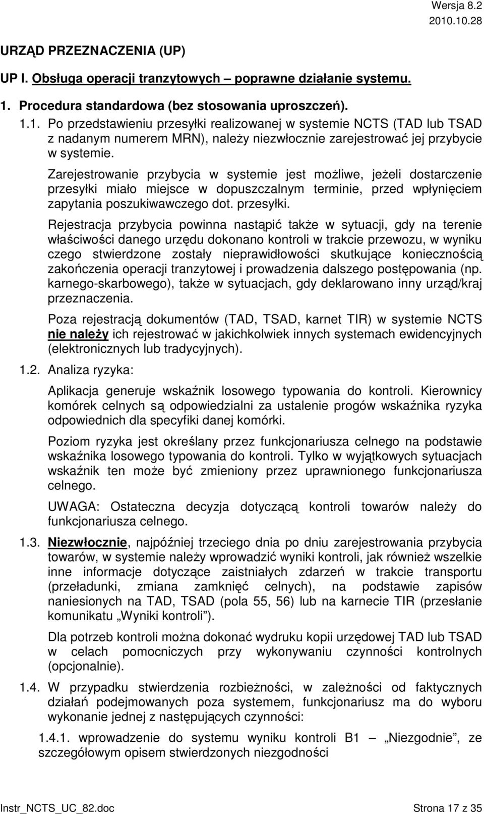 1. Po przedstawieniu przesyłki realizowanej w systemie NCTS (TAD lub TSAD z nadanym numerem MRN), naleŝy niezwłocznie zarejestrować jej przybycie w systemie.