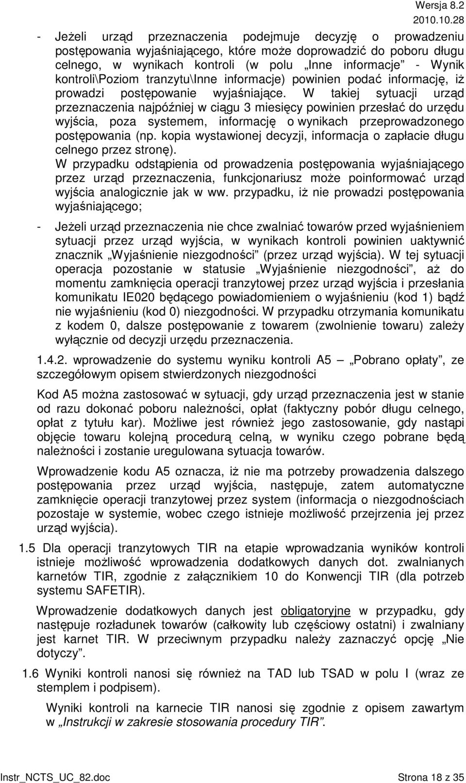 W takiej sytuacji urząd przeznaczenia najpóźniej w ciągu 3 miesięcy powinien przesłać do urzędu wyjścia, poza systemem, informację o wynikach przeprowadzonego postępowania (np.