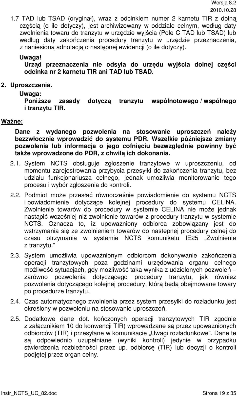 Urząd przeznaczenia nie odsyła do urzędu wyjścia dolnej części odcinka nr 2 karnetu TIR ani TAD lub TSAD. 2. Uproszczenia.