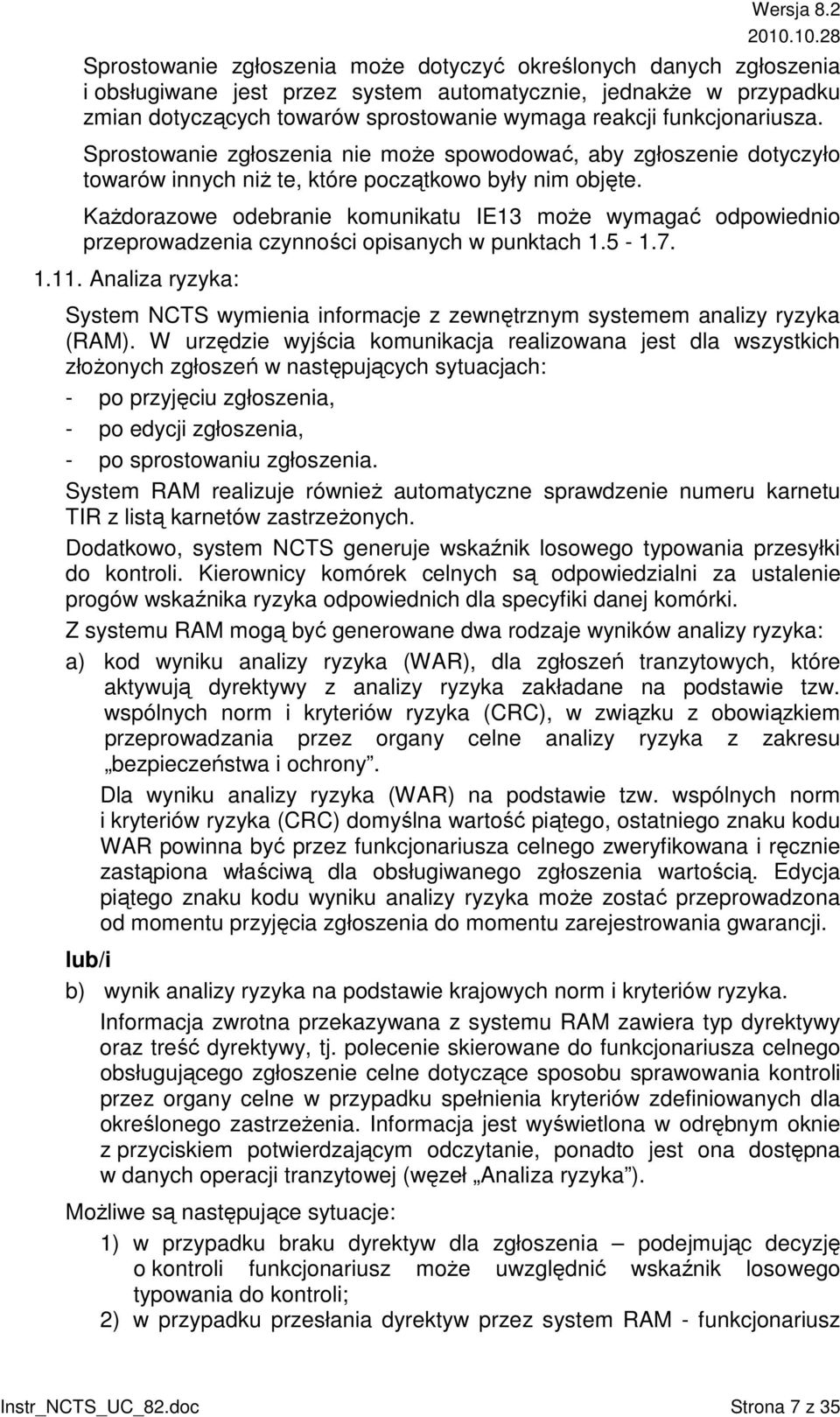 KaŜdorazowe odebranie komunikatu IE13 moŝe wymagać odpowiednio przeprowadzenia czynności opisanych w punktach 1.5-1.7. 1.11.