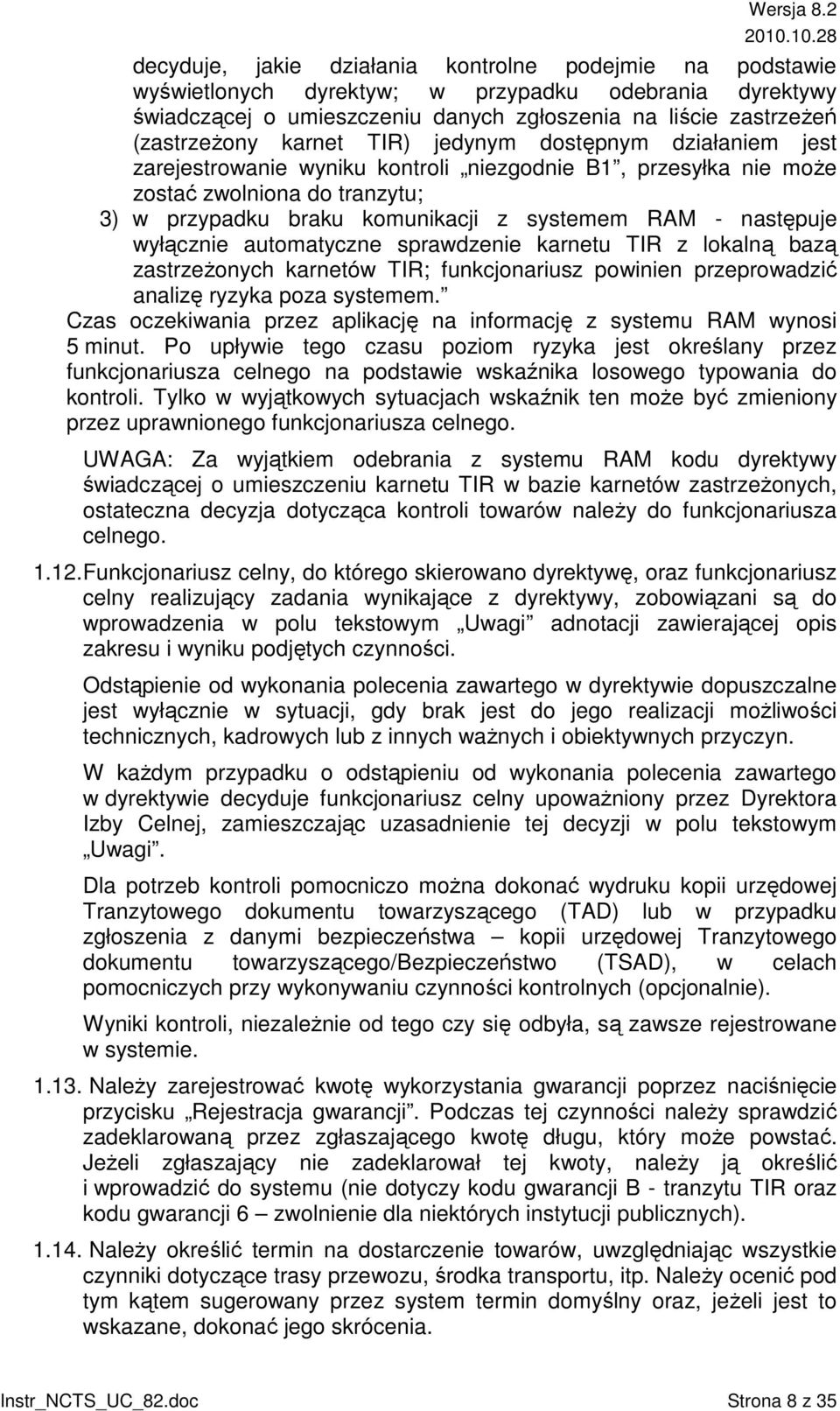 wyłącznie automatyczne sprawdzenie karnetu TIR z lokalną bazą zastrzeŝonych karnetów TIR; funkcjonariusz powinien przeprowadzić analizę ryzyka poza systemem.