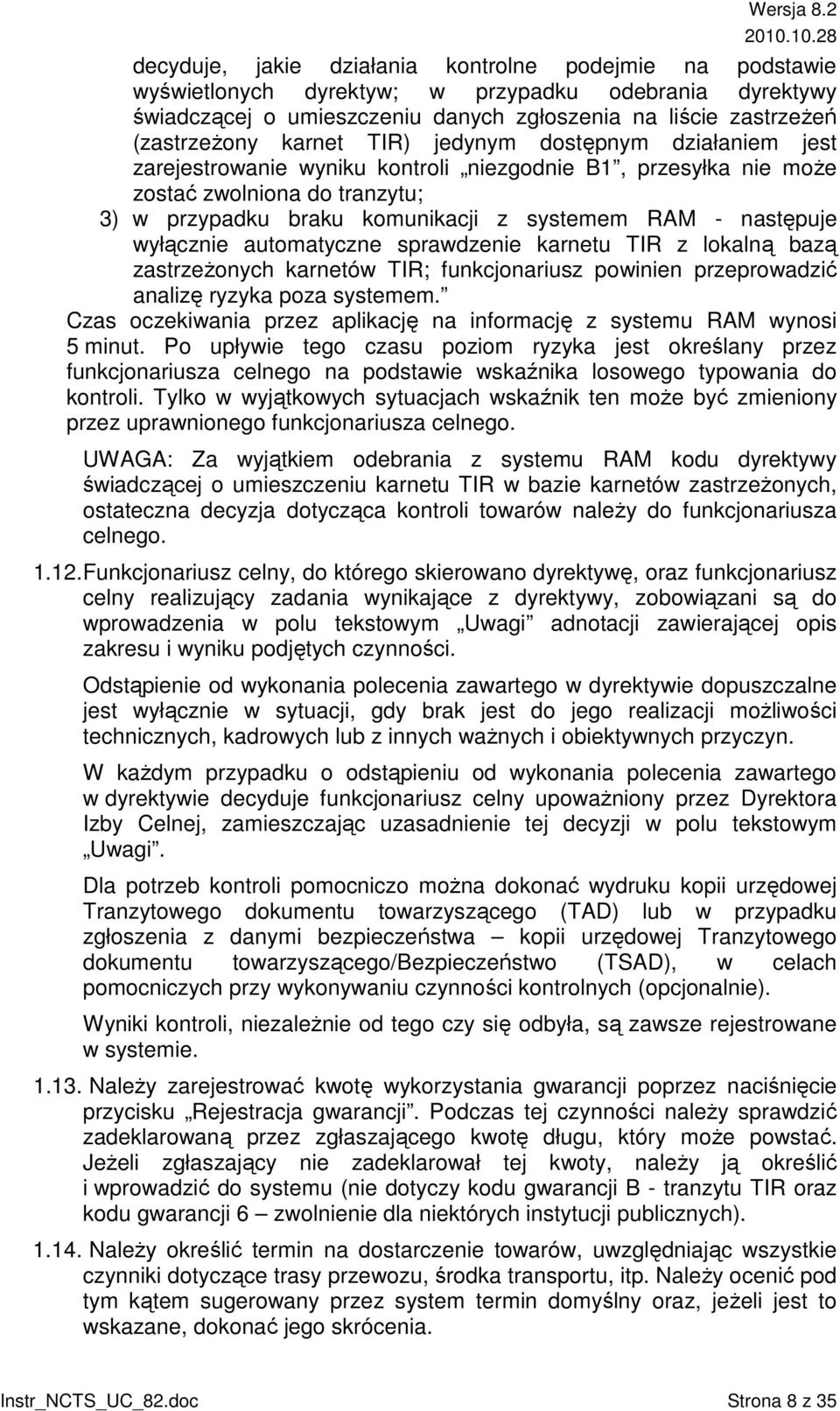 wyłącznie automatyczne sprawdzenie karnetu TIR z lokalną bazą zastrzeŝonych karnetów TIR; funkcjonariusz powinien przeprowadzić analizę ryzyka poza systemem.