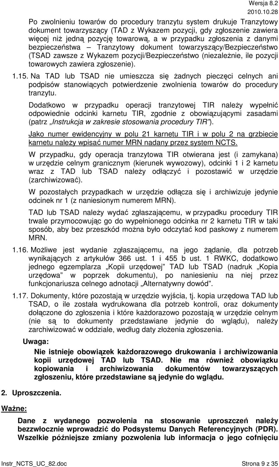 Na TAD lub TSAD nie umieszcza się Ŝadnych pieczęci celnych ani podpisów stanowiących potwierdzenie zwolnienia towarów do procedury tranzytu.