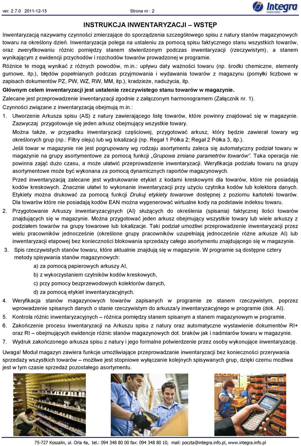 Inwentaryzacja polega na ustaleniu za pomocą spisu faktycznego stanu wszystkich towarów, oraz zweryfikowaniu różnic pomiędzy stanem stwierdzonym podczas inwentaryzacji (rzeczywistym), a stanem