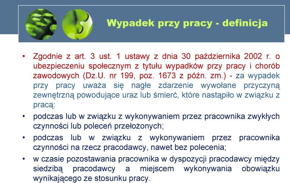 ) - za wypadek przy pracy uważa się nagłe zdarzenie wywołane przyczyną zewnętrzną powodujące uraz lub śmierć, które nastąpiło w związku z pracą: podczas lub w związku z