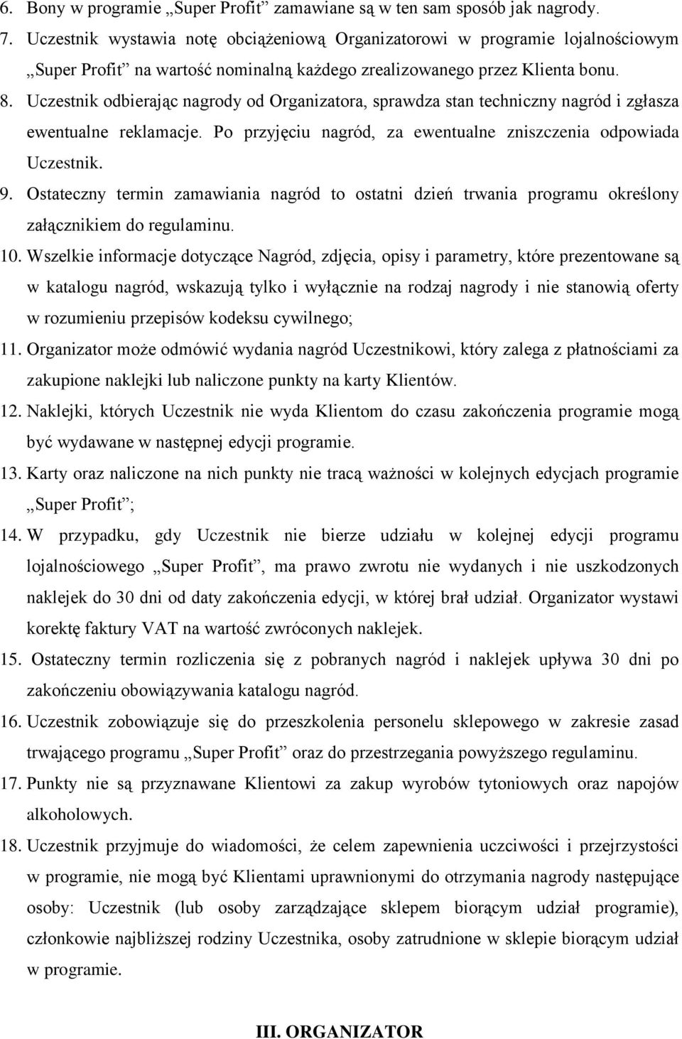 Uczestnik odbierając nagrody od Organizatora, sprawdza stan techniczny nagród i zgłasza ewentualne reklamacje. Po przyjęciu nagród, za ewentualne zniszczenia odpowiada Uczestnik. 9.