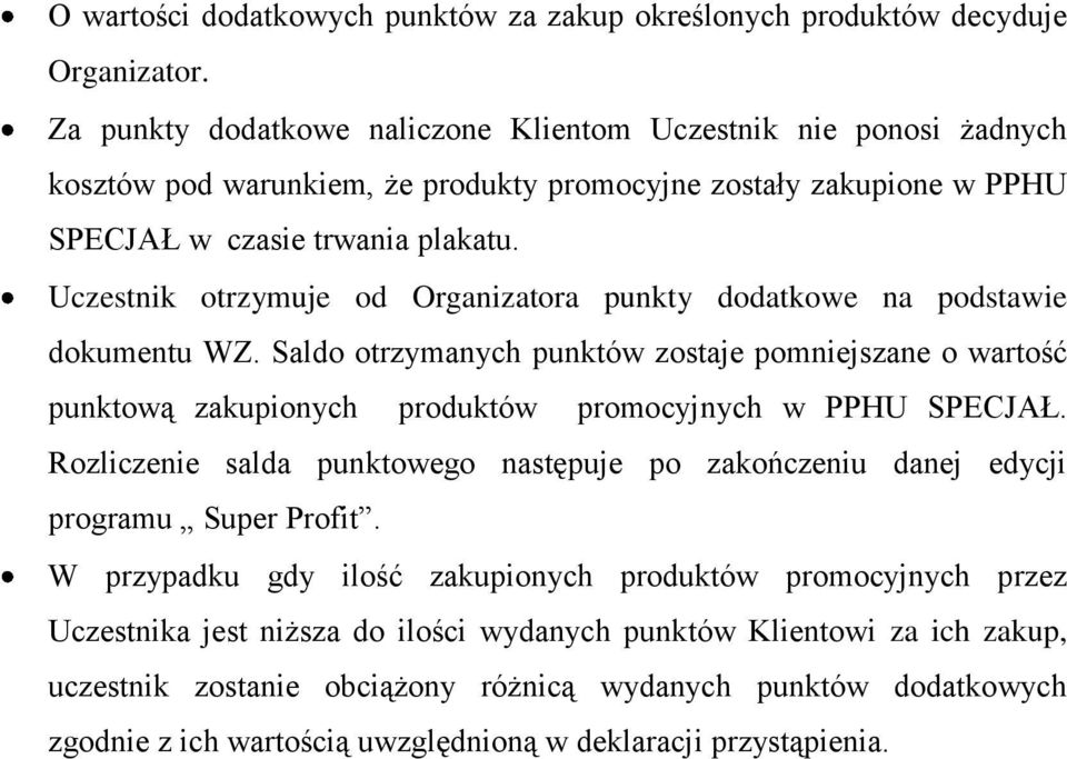 Uczestnik otrzymuje od Organizatora punkty dodatkowe na podstawie dokumentu WZ. Saldo otrzymanych punktów zostaje pomniejszane o wartość punktową zakupionych produktów promocyjnych w PPHU SPECJAŁ.