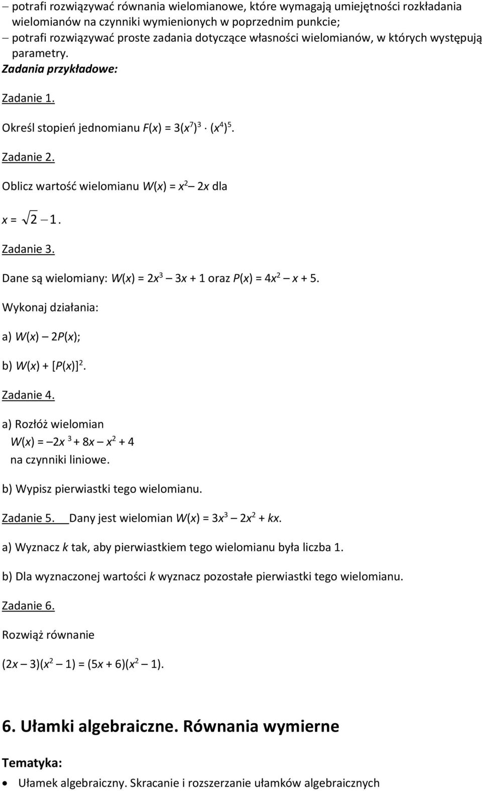 Dane są wielomiany: W() = 3 3 + 1 oraz P() = 4 + 5. Wykonaj działania: a) W() P(); b) W() + [P()]. Zadanie 4. a) Rozłóż wielomian W() = 3 + 8 + 4 na czynniki liniowe.