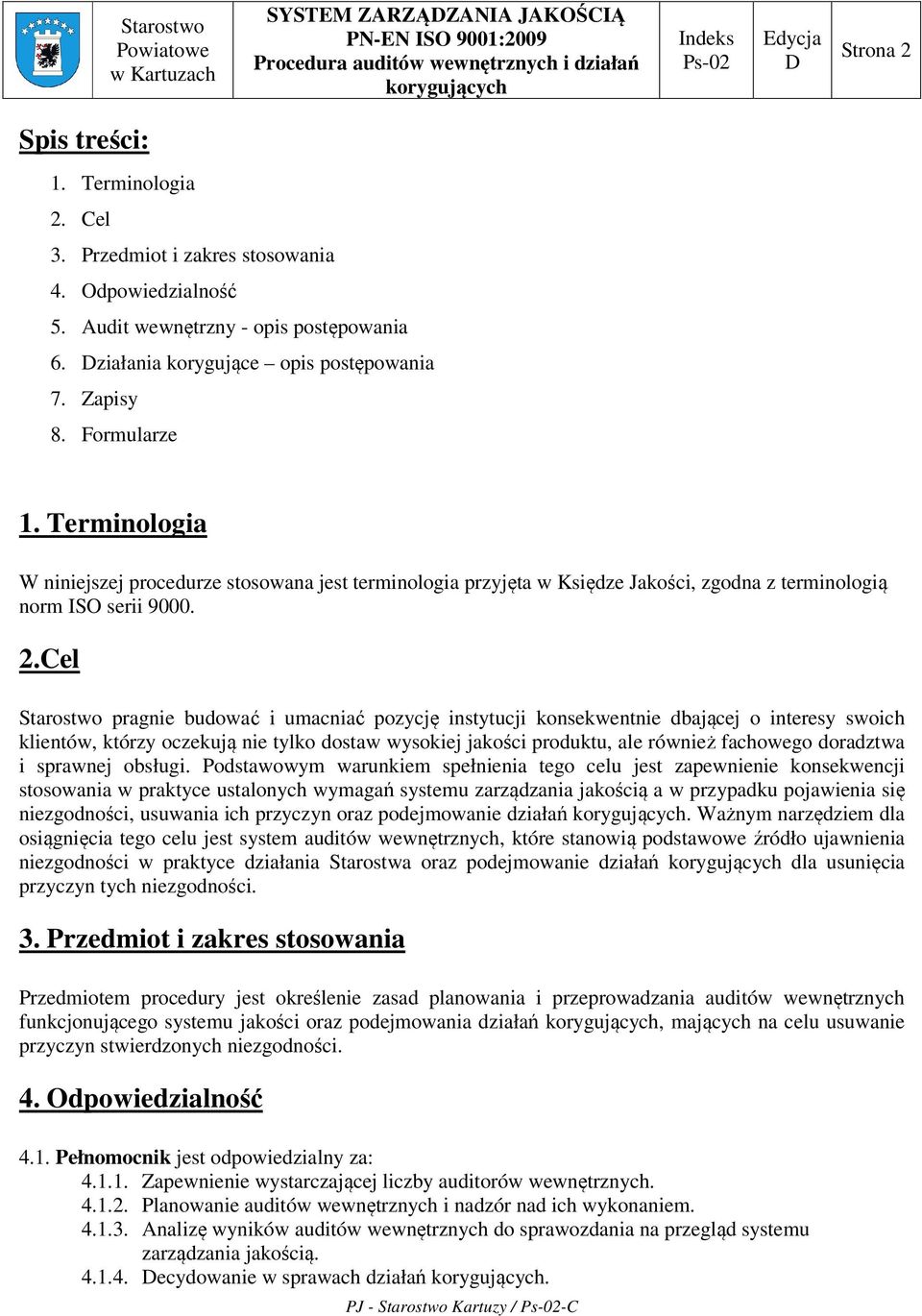 2.el Starostwo pragnie budować i umacniać pozycję instytucji konsekwentnie dbającej o interesy swoich klientów, którzy oczekują nie tylko dostaw wysokiej jakości produktu, ale również fachowego