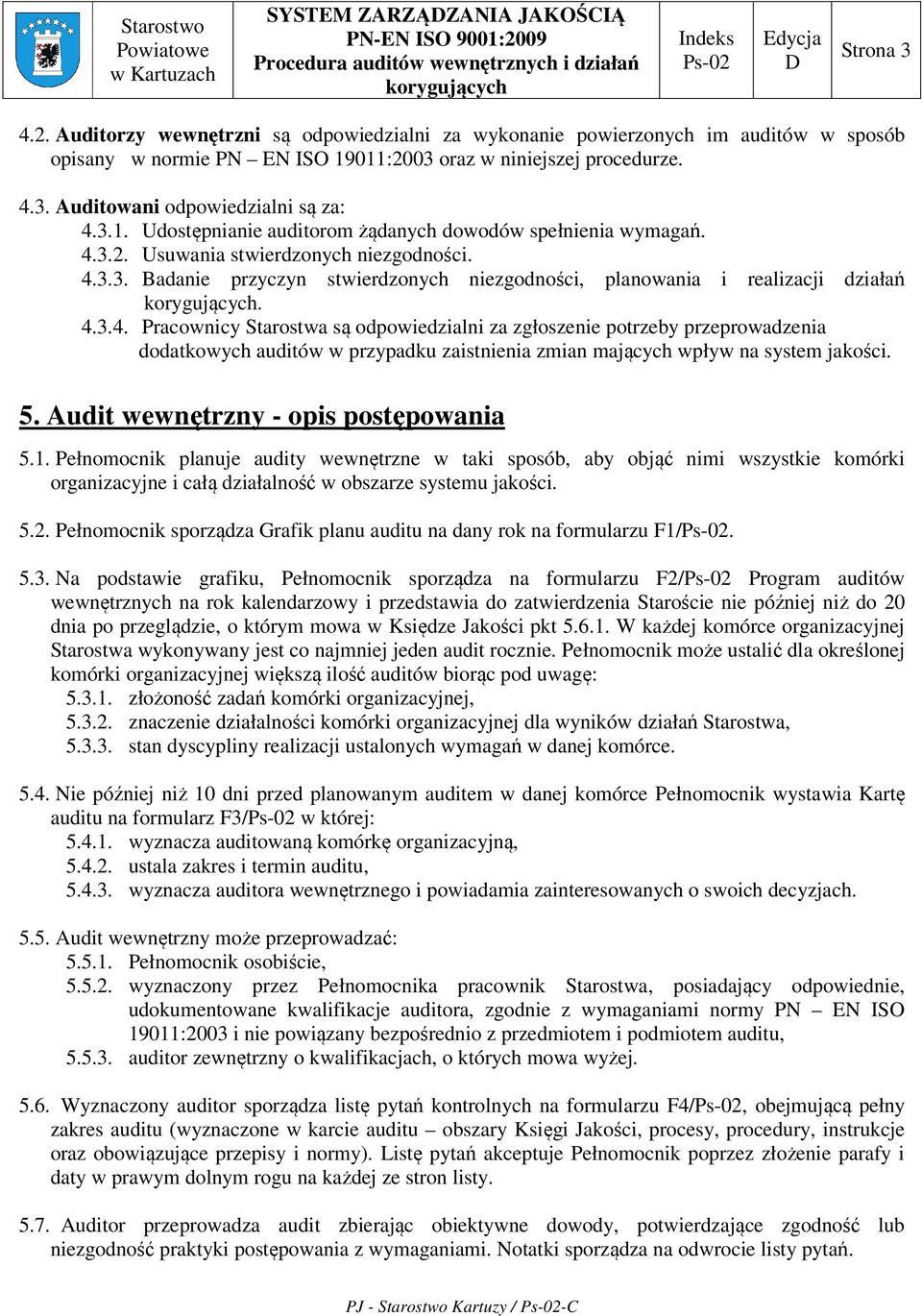 4.3.4. Pracownicy Starostwa są odpowiedzialni za zgłoszenie potrzeby przeprowadzenia dodatkowych auditów w przypadku zaistnienia zmian mających wpływ na system jakości. 5.