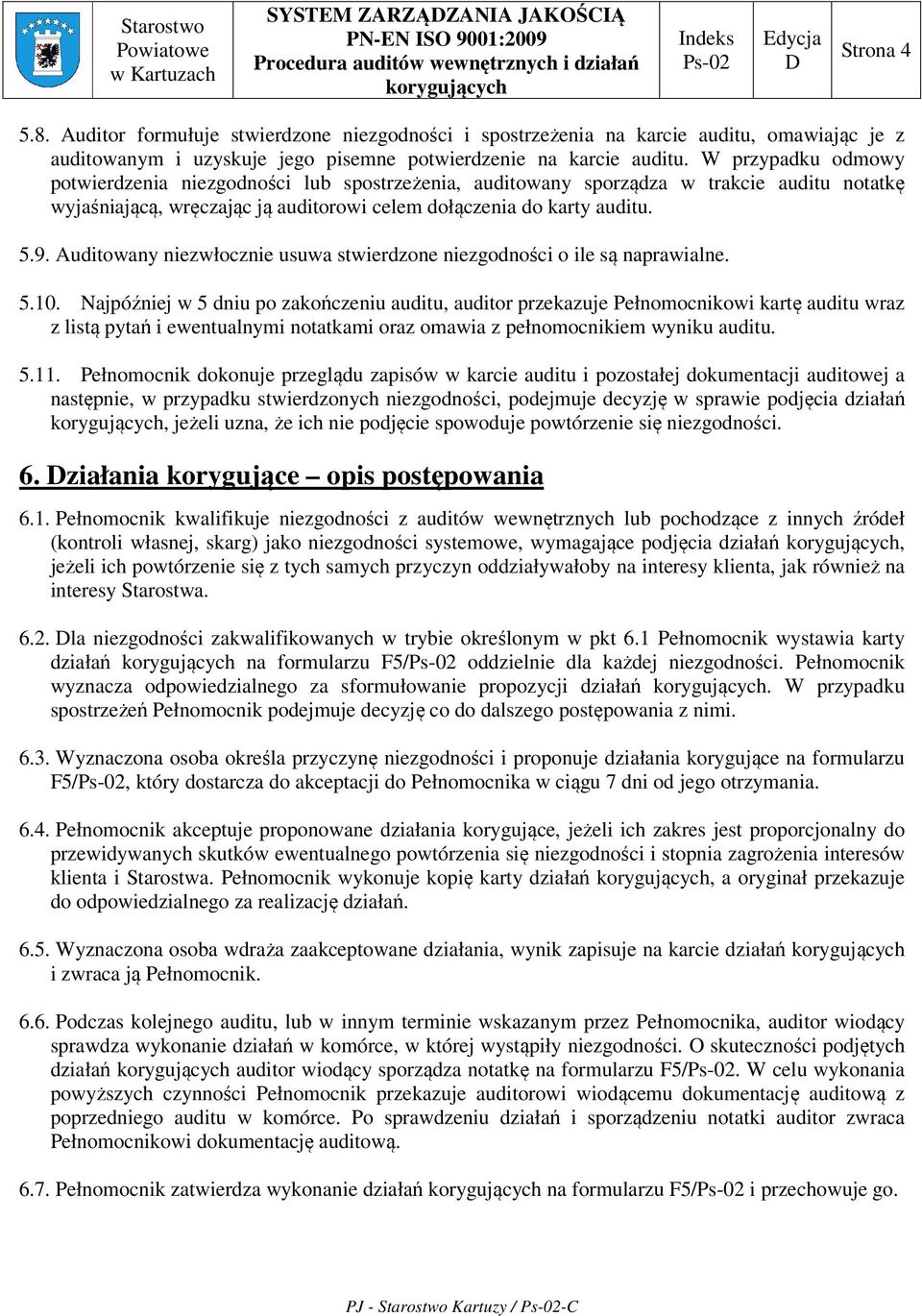 W przypadku odmowy potwierdzenia niezgodności lub spostrzeżenia, auditowany sporządza w trakcie auditu notatkę wyjaśniającą, wręczając ją auditorowi celem dołączenia do karty auditu. 5.9.