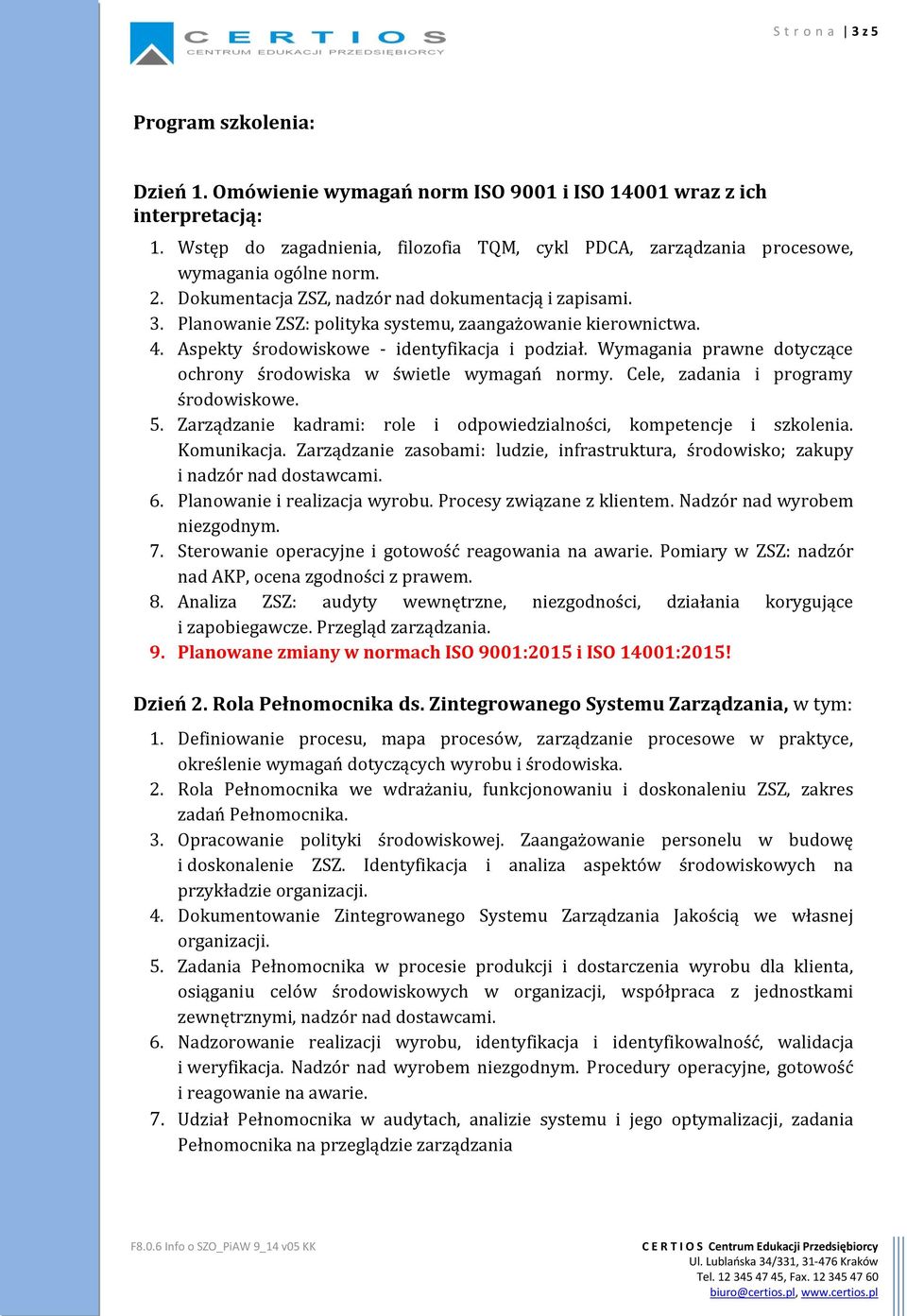 Planowanie ZSZ: polityka systemu, zaangażowanie kierownictwa. 4. Aspekty środowiskowe - identyfikacja i podział. Wymagania prawne dotyczące ochrony środowiska w świetle wymagań normy.