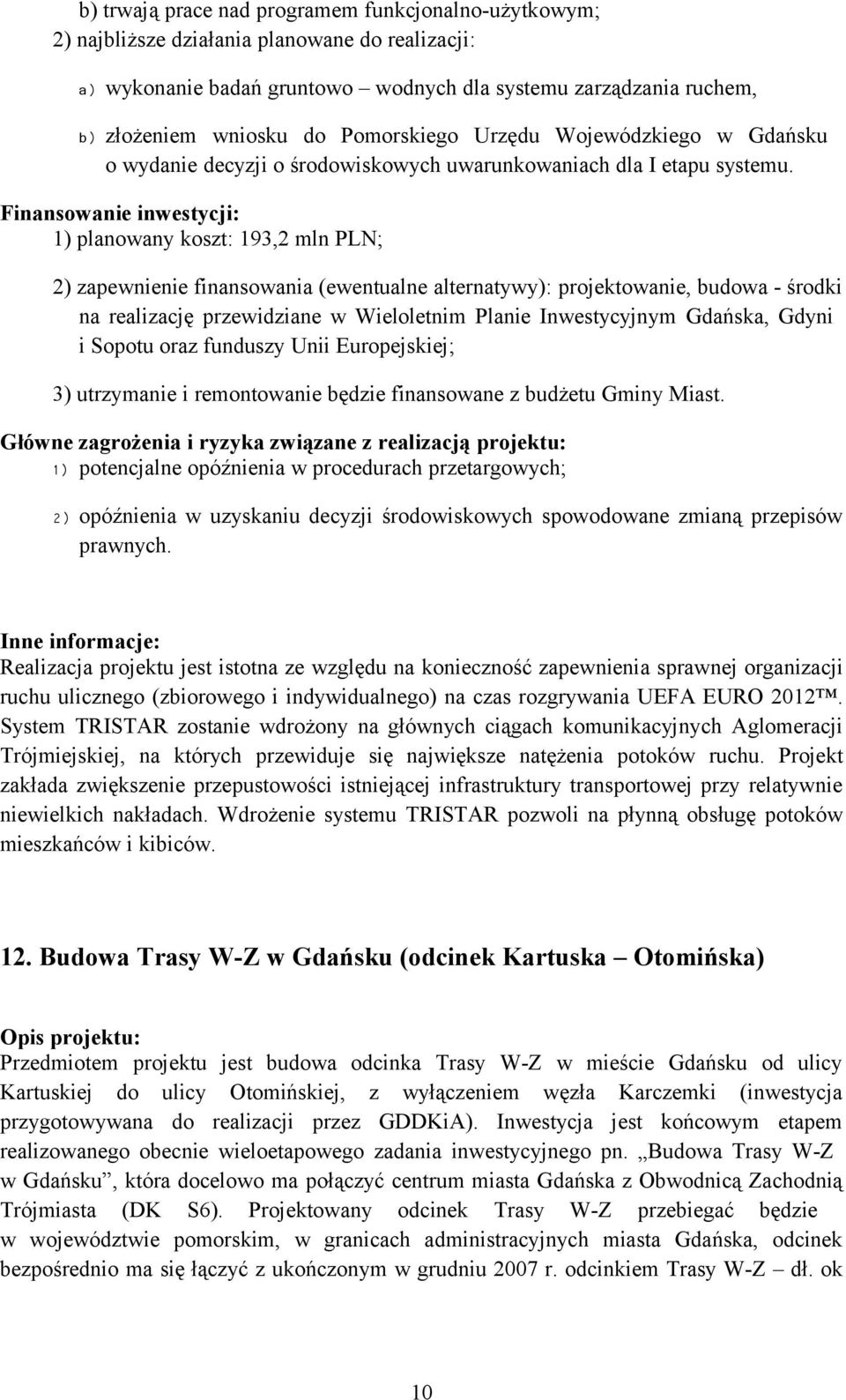 Finansowanie inwestycji: 1) planowany koszt: 193,2 mln PLN; 2) zapewnienie finansowania (ewentualne alternatywy): projektowanie, budowa - środki na realizację przewidziane w Wieloletnim Planie