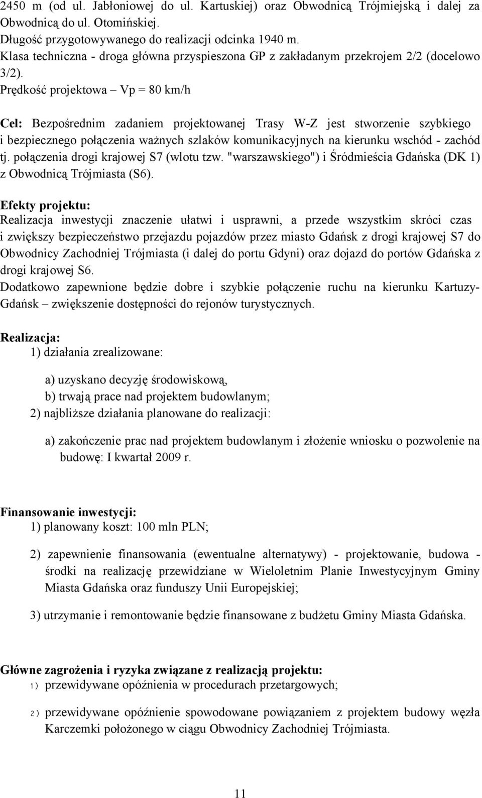 Prędkość projektowa Vp = 80 km/h Cel: Bezpośrednim zadaniem projektowanej Trasy W-Z jest stworzenie szybkiego i bezpiecznego połączenia ważnych szlaków komunikacyjnych na kierunku wschód - zachód tj.