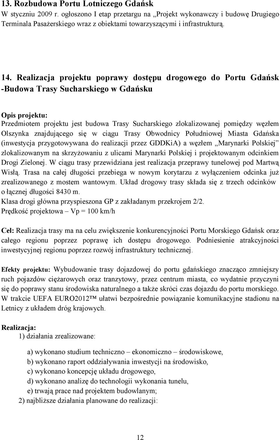 węzłem Olszynka znajdującego się w ciągu Trasy Obwodnicy Południowej Miasta Gdańska (inwestycja przygotowywana do realizacji przez GDDKiA) a węzłem Marynarki Polskiej zlokalizowanym na skrzyżowaniu z