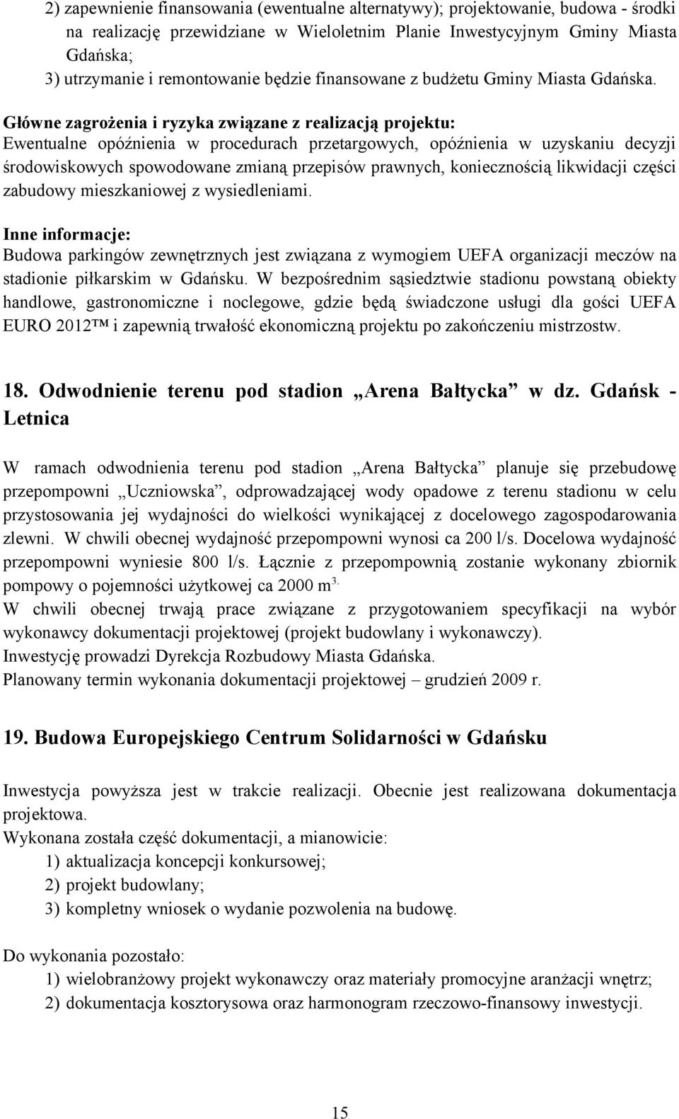 Główne zagrożenia i ryzyka związane z realizacją projektu: Ewentualne opóźnienia w procedurach przetargowych, opóźnienia w uzyskaniu decyzji środowiskowych spowodowane zmianą przepisów prawnych,
