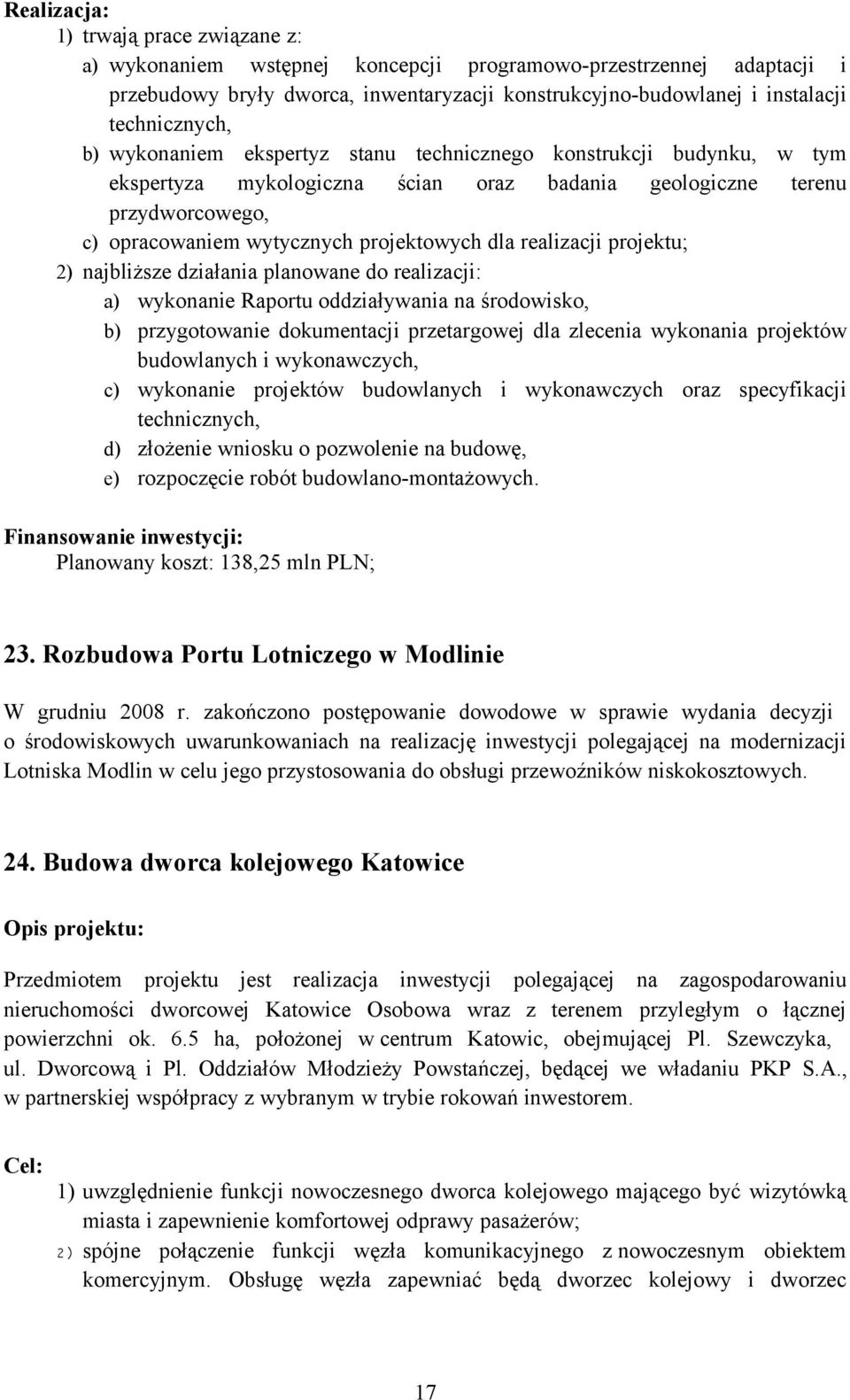 projektowych dla realizacji projektu; 2) najbliższe działania planowane do realizacji: a) wykonanie Raportu oddziaływania na środowisko, b) przygotowanie dokumentacji przetargowej dla zlecenia