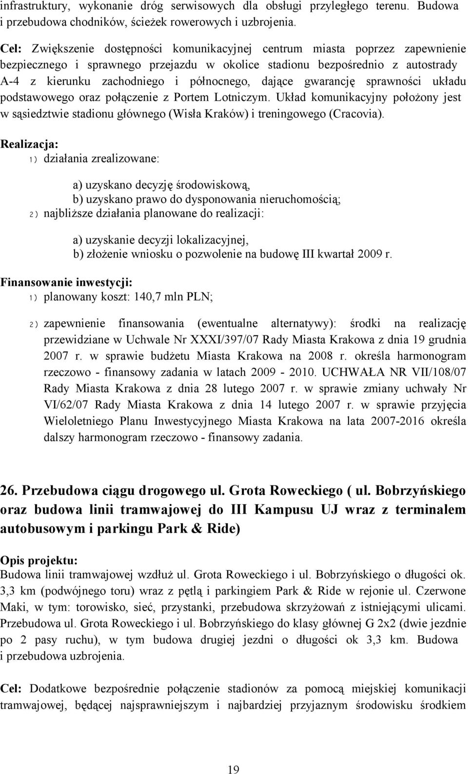 dające gwarancję sprawności układu podstawowego oraz połączenie z Portem Lotniczym. Układ komunikacyjny położony jest w sąsiedztwie stadionu głównego (Wisła Kraków) i treningowego (Cracovia).