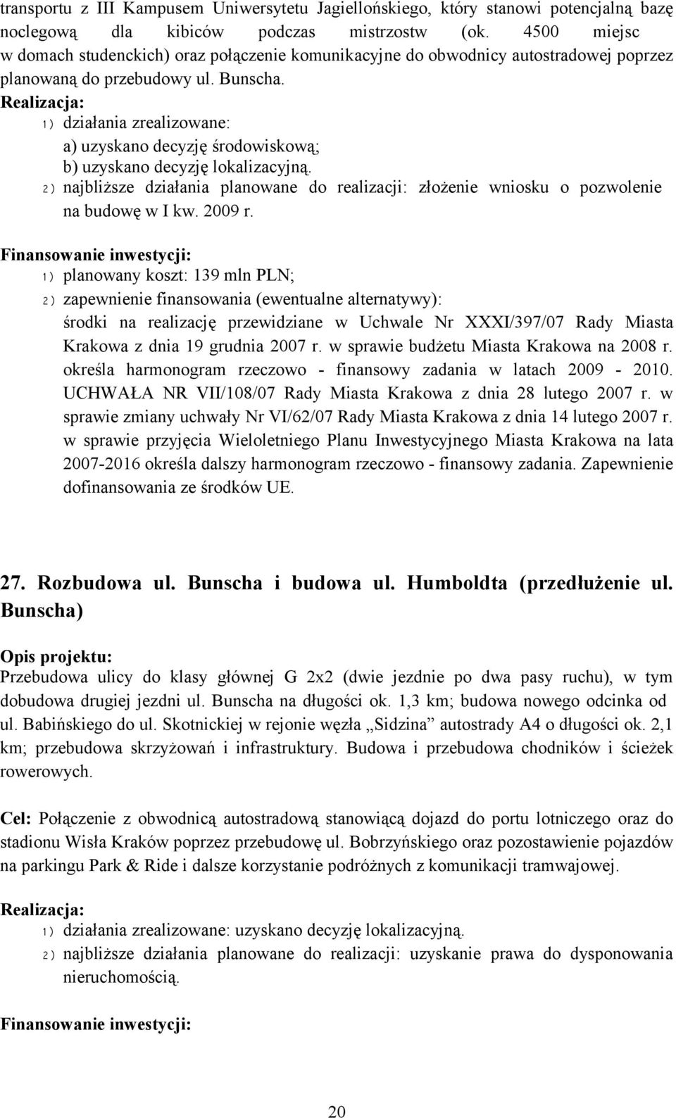 Realizacja: 1) działania zrealizowane: a) uzyskano decyzję środowiskową; b) uzyskano decyzję lokalizacyjną.