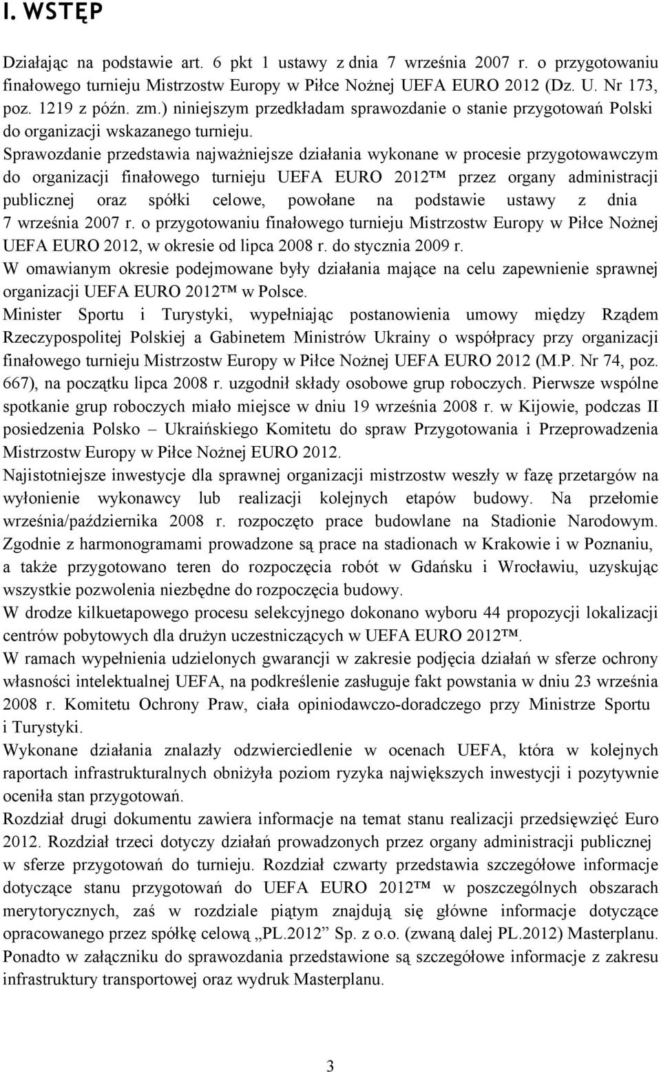 Sprawozdanie przedstawia najważniejsze działania wykonane w procesie przygotowawczym do organizacji finałowego turnieju UEFA EURO 2012 przez organy administracji publicznej oraz spółki celowe,