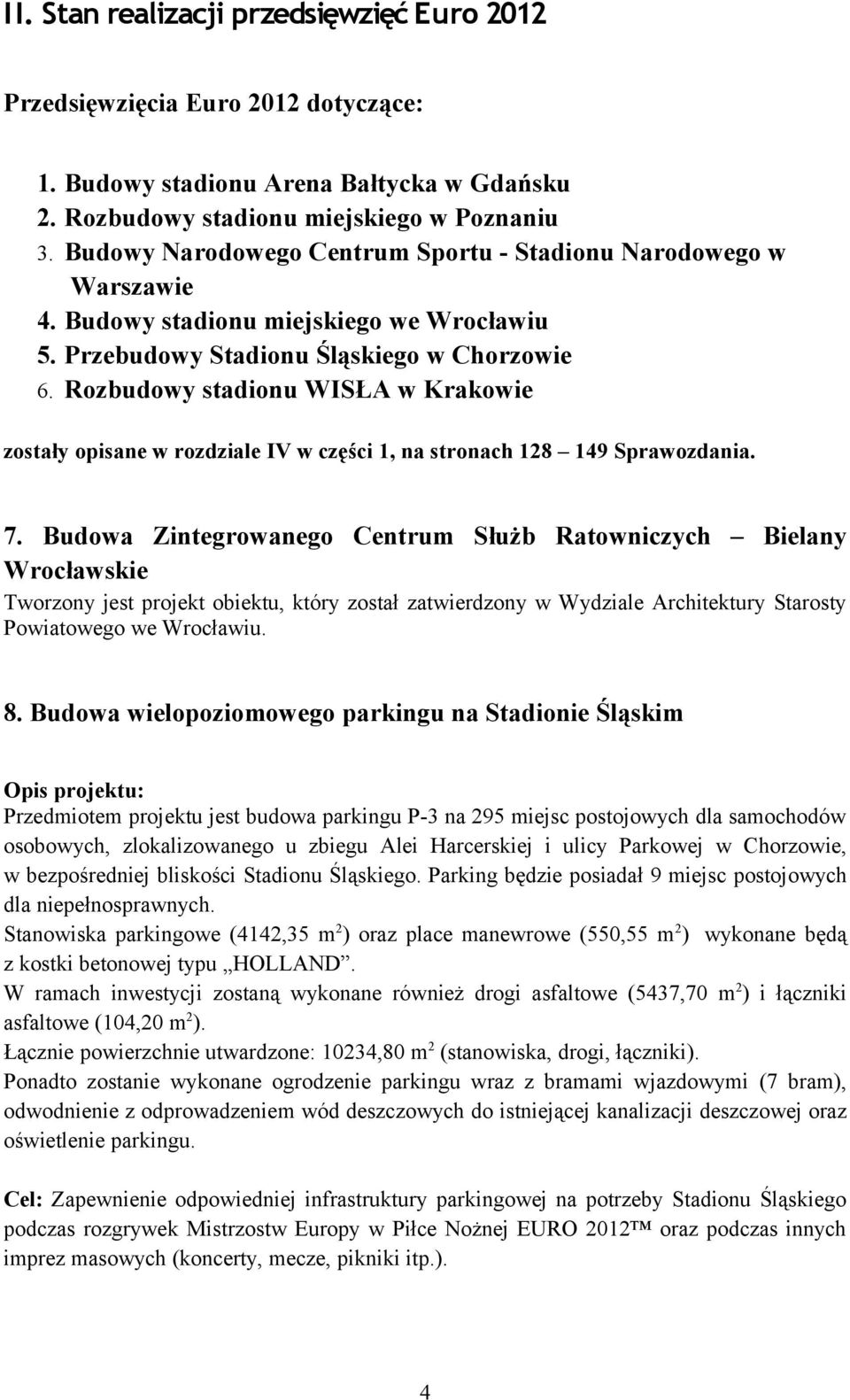 Rozbudowy stadionu WISŁA w Krakowie zostały opisane w rozdziale IV w części 1, na stronach 128 149 Sprawozdania. 7.