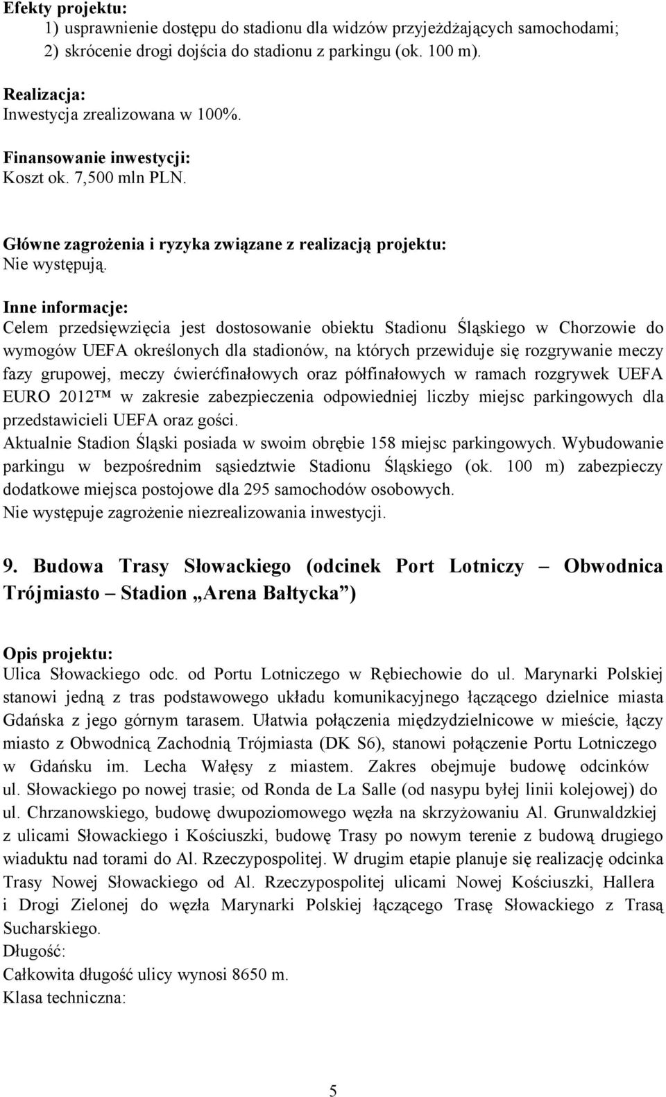 Inne informacje: Celem przedsięwzięcia jest dostosowanie obiektu Stadionu Śląskiego w Chorzowie do wymogów UEFA określonych dla stadionów, na których przewiduje się rozgrywanie meczy fazy grupowej,
