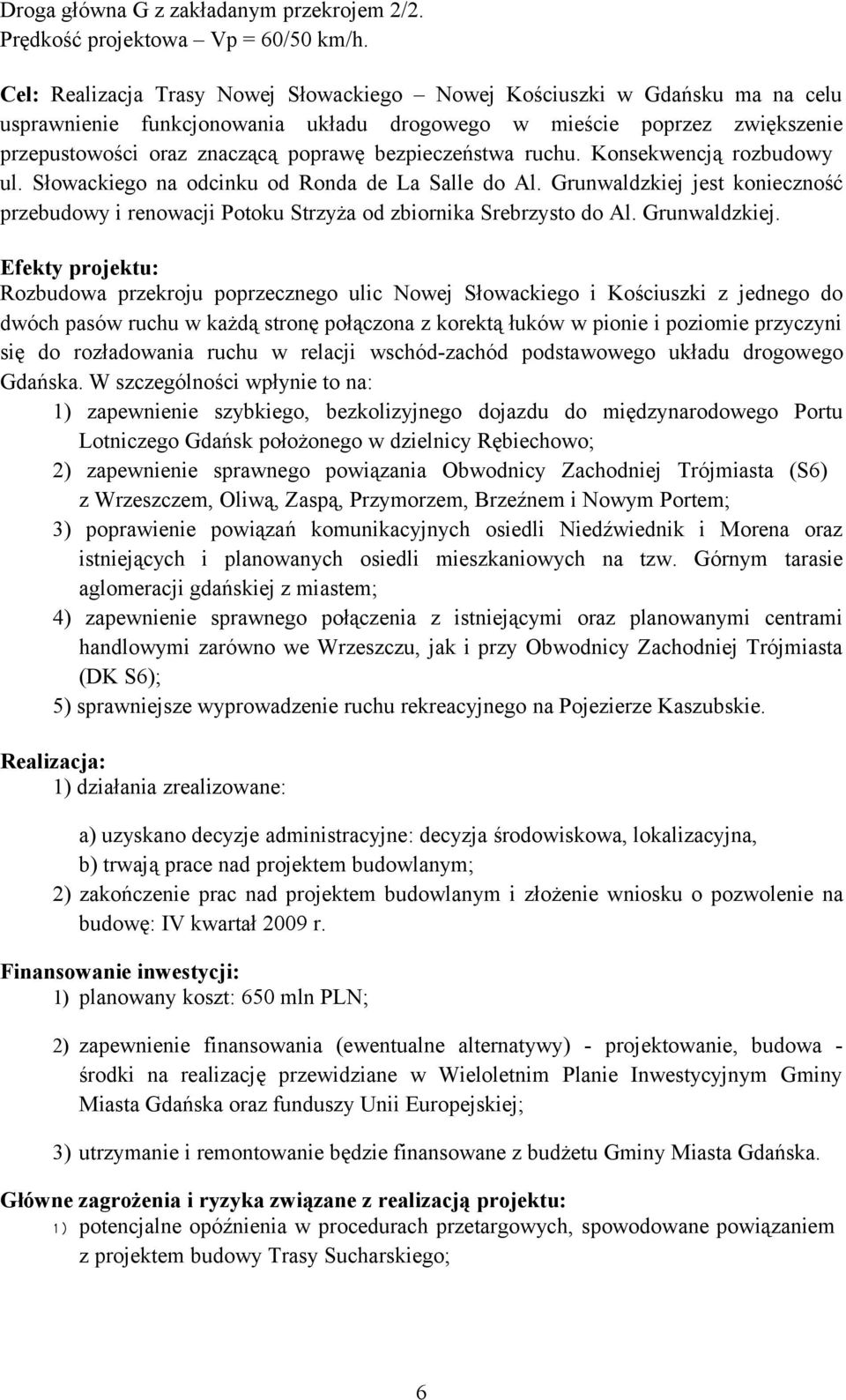 bezpieczeństwa ruchu. Konsekwencją rozbudowy ul. Słowackiego na odcinku od Ronda de La Salle do Al. Grunwaldzkiej jest konieczność przebudowy i renowacji Potoku Strzyża od zbiornika Srebrzysto do Al.