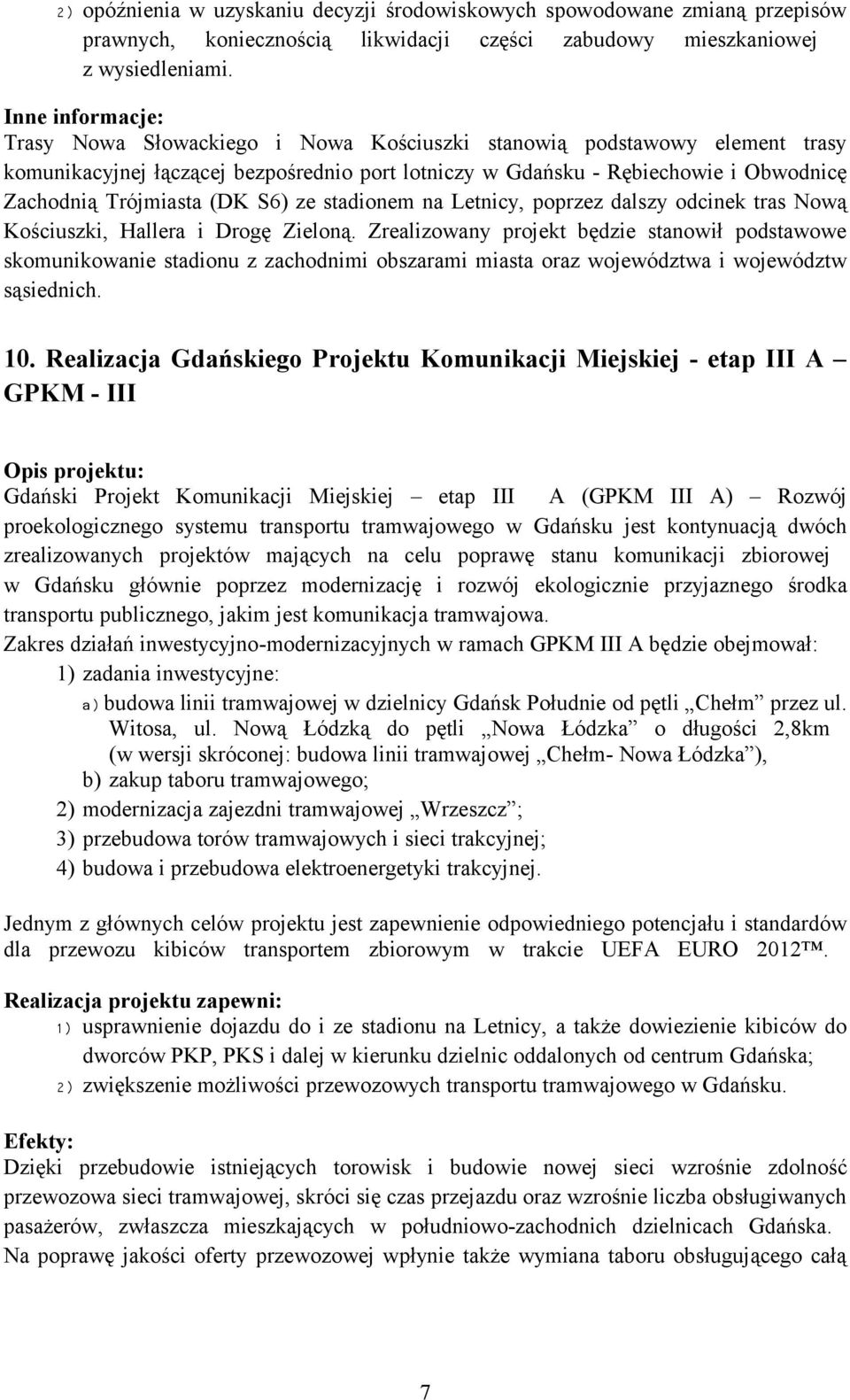 Rębiechowie i Obwodnicę Zachodnią Trójmiasta (DK S6) ze stadionem na Letnicy, poprzez dalszy odcinek tras Nową Kościuszki, Hallera i Drogę Zieloną.