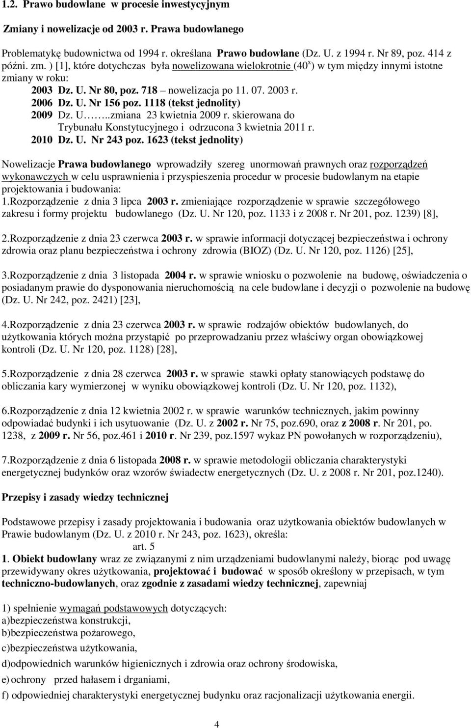 1118 (tekst jednolity) 2009 Dz. U..zmiana 23 kwietnia 2009 r. skierowana do Trybunału Konstytucyjnego i odrzucona 3 kwietnia 2011 r. 2010 Dz. U. Nr 243 poz.