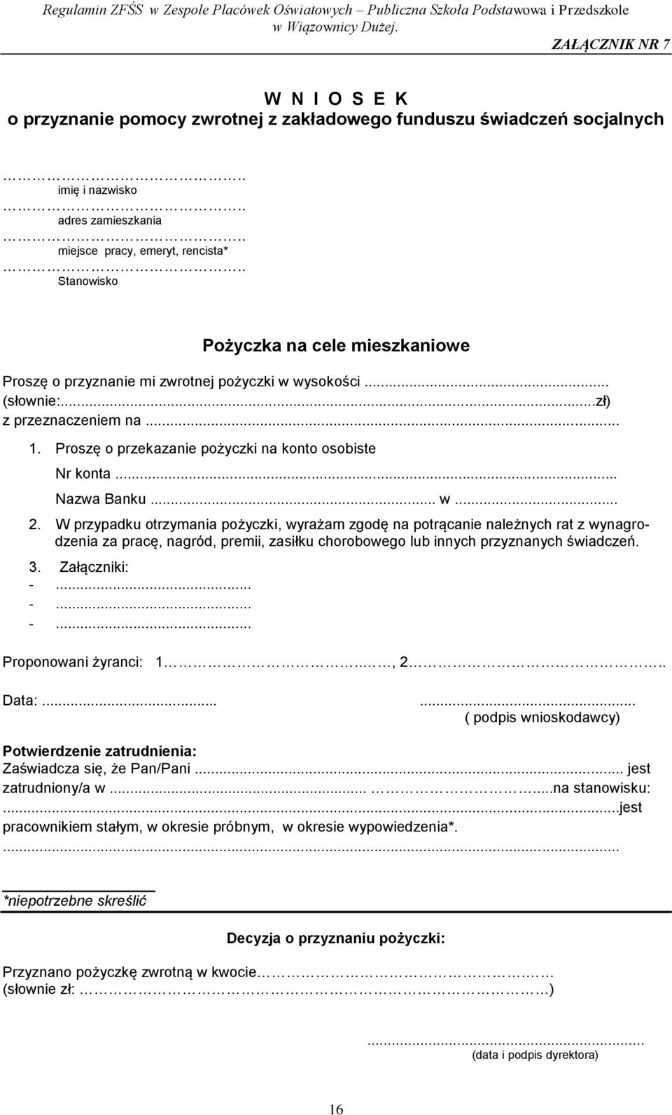 W przypadku otrzymania pożyczki, wyrażam zgodę na potrącanie należnych rat z wynagrodzenia za pracę, nagród, premii, zasiłku chorobowego lub innych przyznanych świadczeń. 3. Załączniki: -.