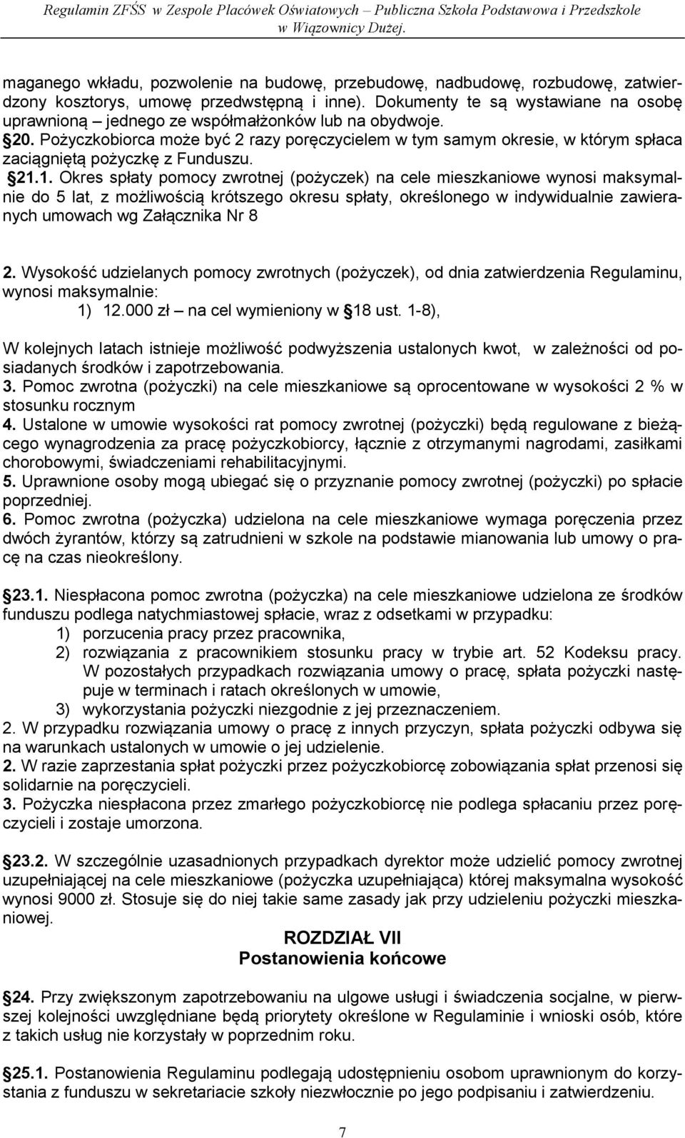 Pożyczkobiorca może być 2 razy poręczycielem w tym samym okresie, w którym spłaca zaciągniętą pożyczkę z Funduszu. 21.