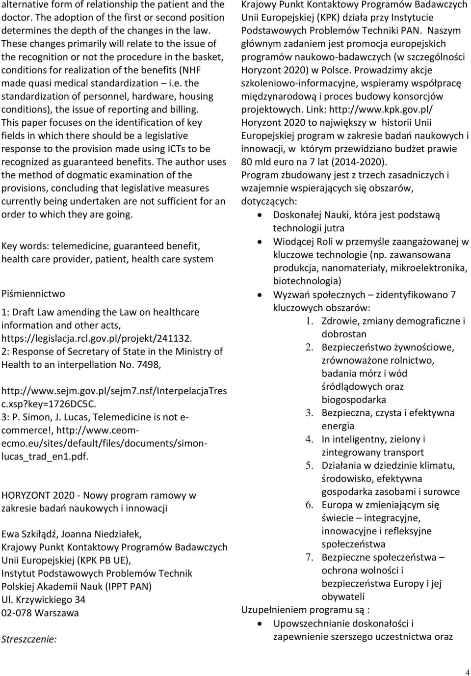 This paper focuses on the identification of key fields in which there should be a legislative response to the provision made using ICTs to be recognized as guaranteed benefits.