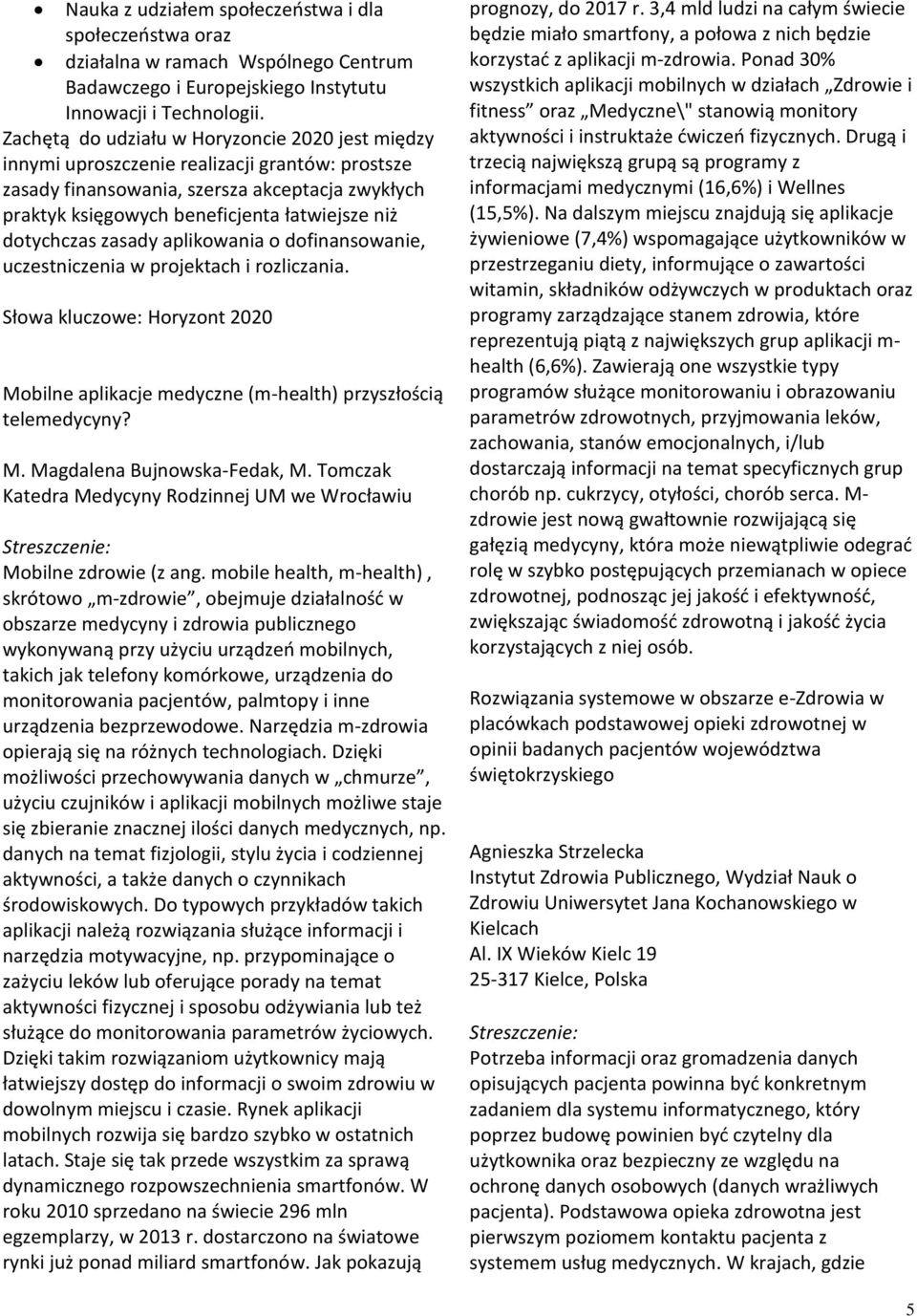 dotychczas zasady aplikowania o dofinansowanie, uczestniczenia w projektach i rozliczania. Słowa kluczowe: Horyzont 2020 Mobilne aplikacje medyczne (m-health) przyszłością telemedycyny? M. Magdalena Bujnowska-Fedak, M.