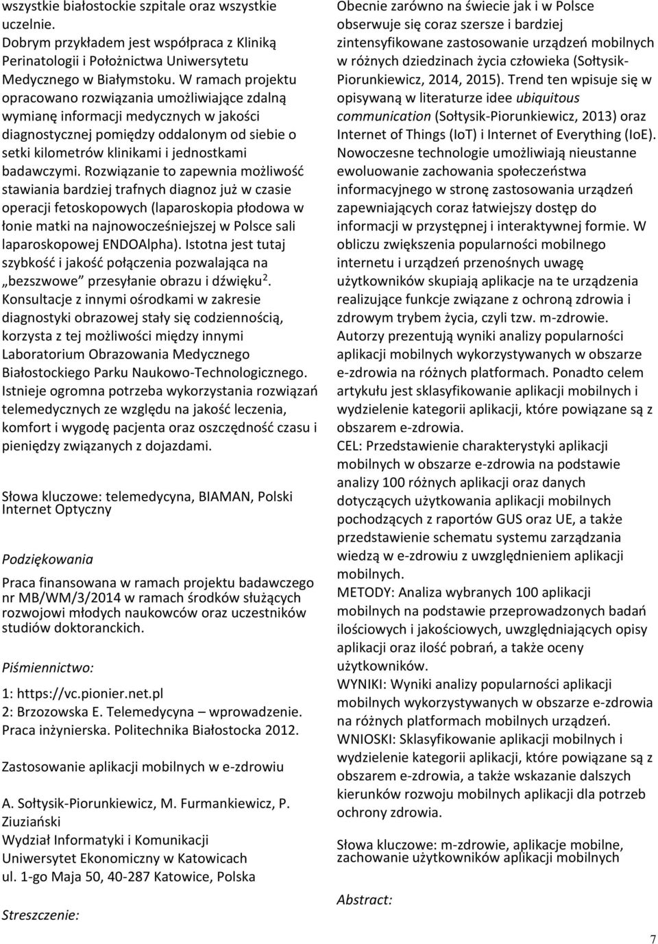 Rozwiązanie to zapewnia możliwość stawiania bardziej trafnych diagnoz już w czasie operacji fetoskopowych (laparoskopia płodowa w łonie matki na najnowocześniejszej w Polsce sali laparoskopowej