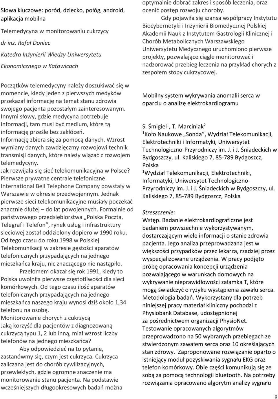 stanu zdrowia swojego pacjenta pozostałym zainteresowanym. Innymi słowy, gdzie medycyna potrzebuje informacji, tam musi być medium, które tą informację prześle bez zakłóceń.
