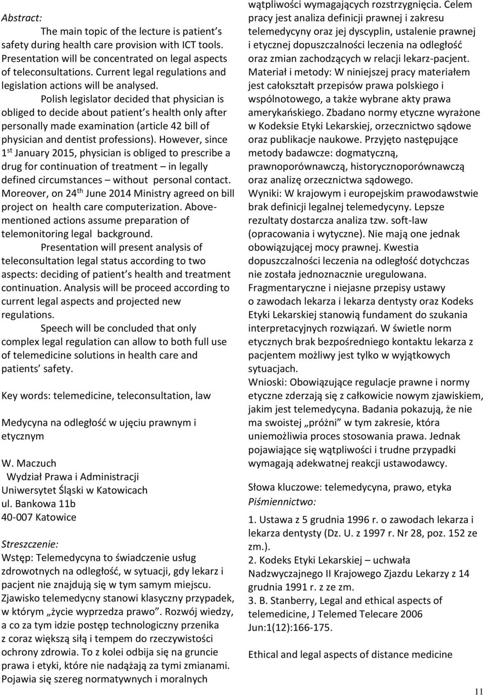 Polish legislator decided that physician is obliged to decide about patient s health only after personally made examination (article 42 bill of physician and dentist professions).