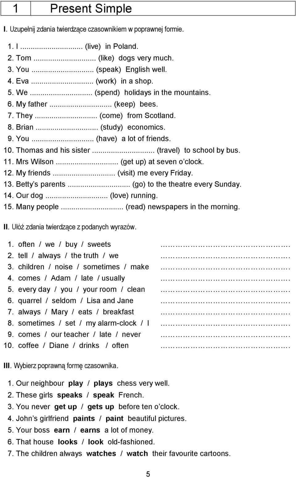 .. (travel) to school by bus. 11. Mrs Wilson... (get up) at seven o clock. 12. My friends... (visit) me every Friday. 13. Betty s parents... (go) to the theatre every Sunday. 14. Our dog.