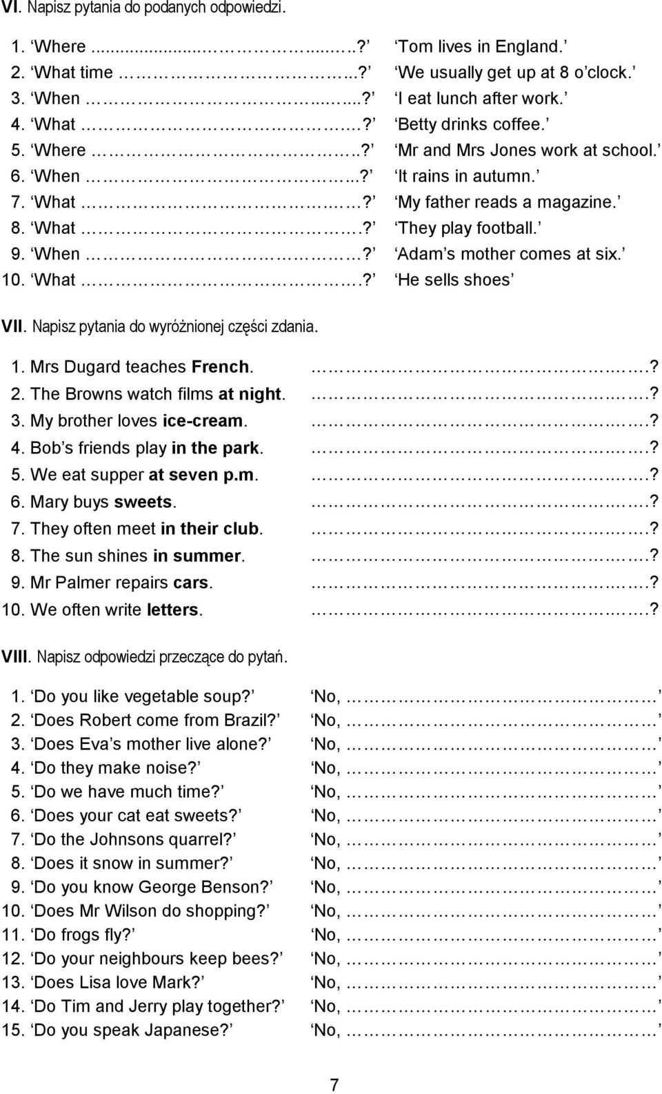 Napisz pytania do wyróŝnionej części zdania. 1. Mrs Dugard teaches French...? 2. The Browns watch films at night...? 3. My brother loves ice-cream...? 4. Bob s friends play in the park...? 5.