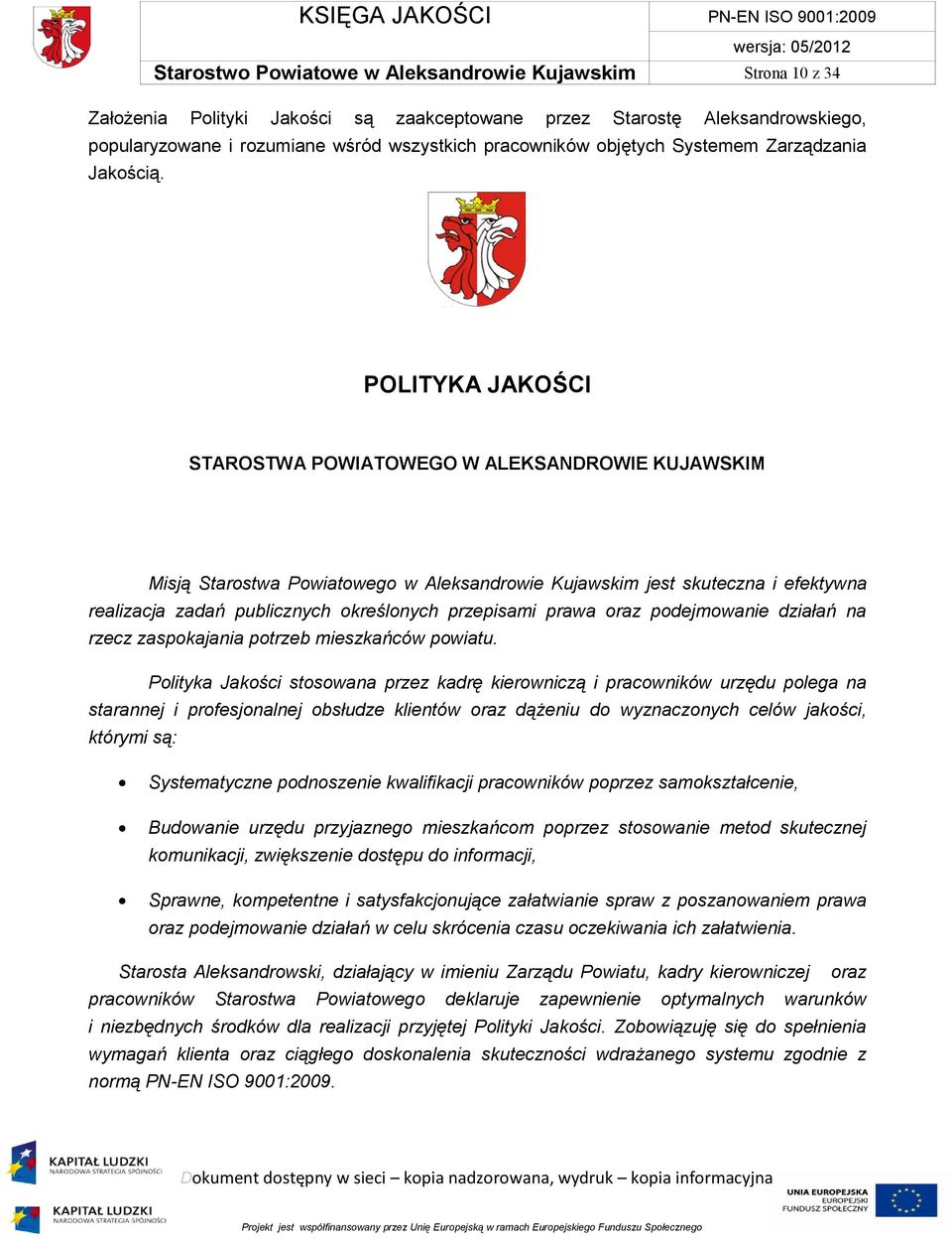 POLITYKA JAKOŚCI STAROSTWA POWIATOWEGO W ALEKSANDROWIE KUJAWSKIM Misją Starostwa Powiatowego w Aleksandrowie Kujawskim jest skuteczna i efektywna realizacja zadań publicznych określonych przepisami