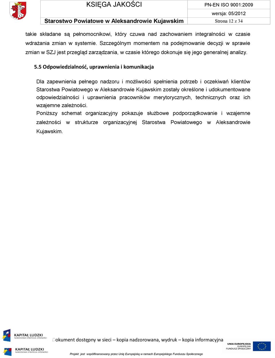 5 Odpowiedzialność, uprawnienia i komunikacja Dla zapewnienia pełnego nadzoru i możliwości spełnienia potrzeb i oczekiwań klientów Starostwa Powiatowego w Aleksandrowie Kujawskim zostały określone i