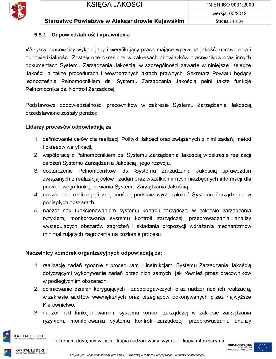 Zostały one określone w zakresach obowiązków pracowników oraz innych dokumentach Systemu Zarządzania Jakością, w szczególności zawarte w niniejszej Księdze Jakości, a także procedurach i wewnętrznych