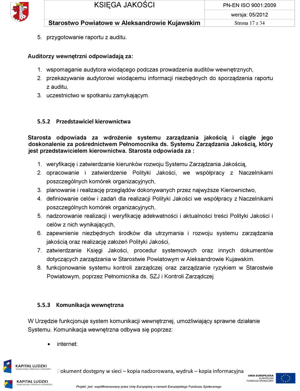uczestnictwo w spotkaniu zamykającym. 5.5.2 Przedstawiciel kierownictwa Starosta odpowiada za wdrożenie systemu zarządzania jakością i ciągłe jego doskonalenie za pośrednictwem Pełnomocnika ds.