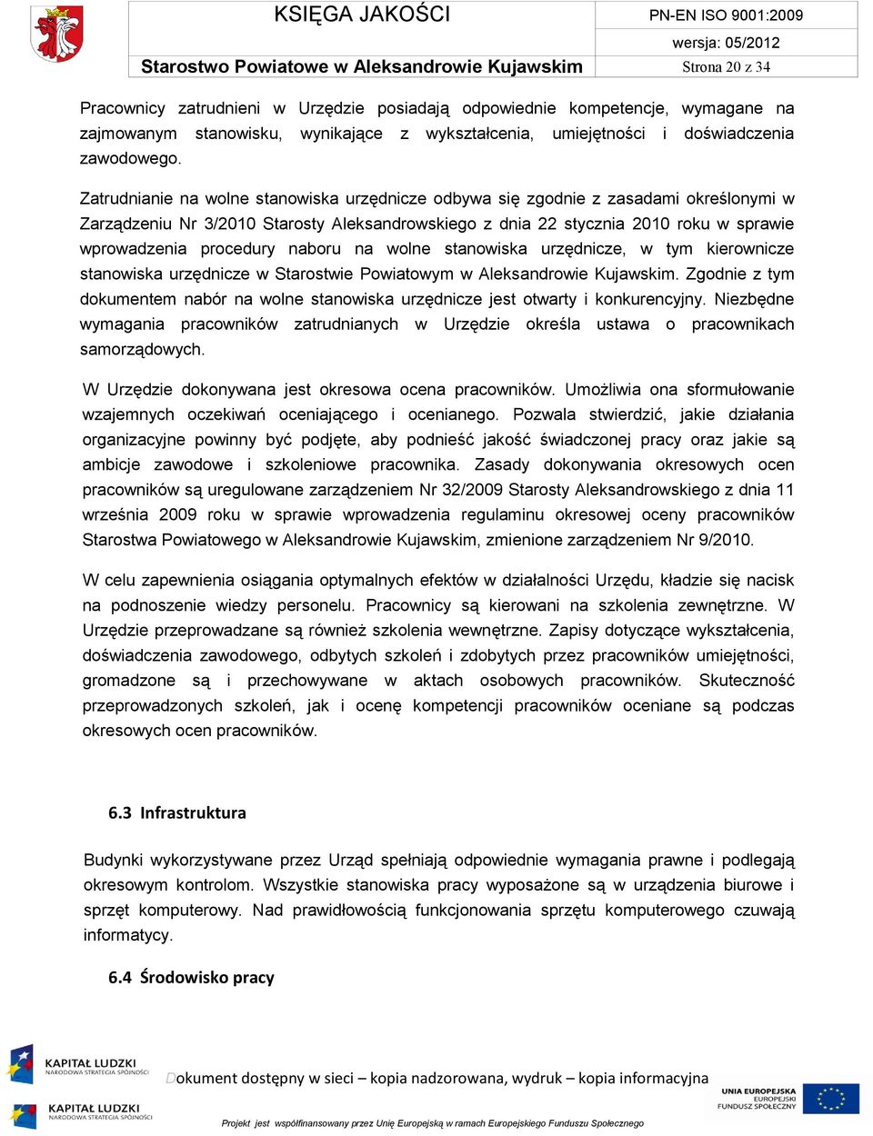Zatrudnianie na wolne stanowiska urzędnicze odbywa się zgodnie z zasadami określonymi w Zarządzeniu Nr 3/2010 Starosty Aleksandrowskiego z dnia 22 stycznia 2010 roku w sprawie wprowadzenia procedury