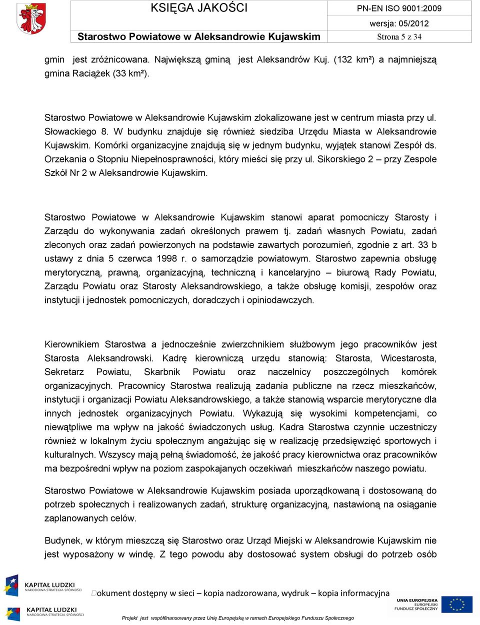 Komórki organizacyjne znajdują się w jednym budynku, wyjątek stanowi Zespół ds. Orzekania o Stopniu Niepełnosprawności, który mieści się przy ul.