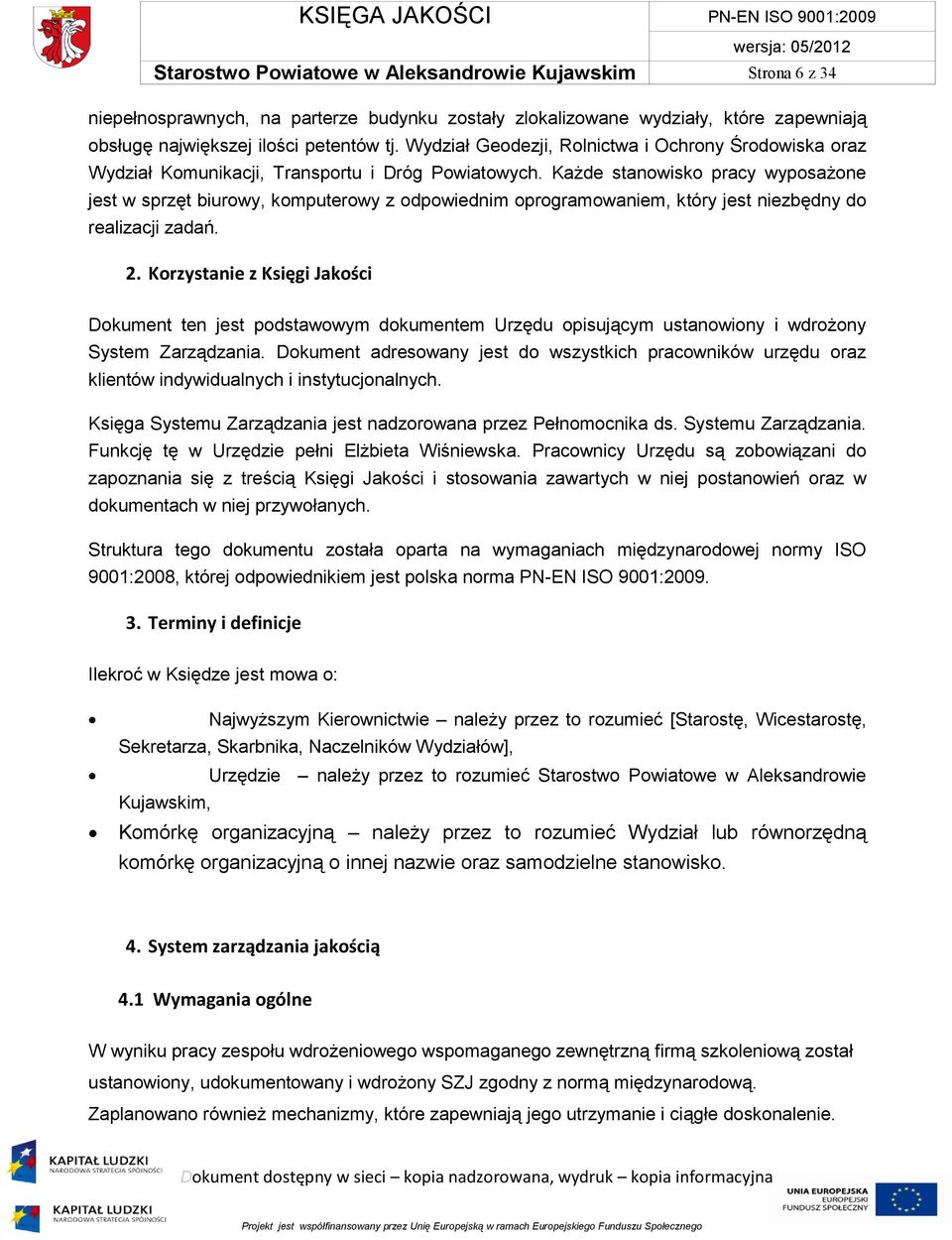 Każde stanowisko pracy wyposażone jest w sprzęt biurowy, komputerowy z odpowiednim oprogramowaniem, który jest niezbędny do realizacji zadań. 2.