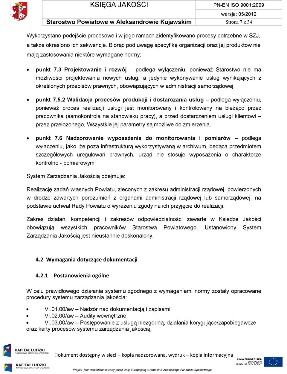 3 Projektowanie i rozwój podlega wyłączeniu, ponieważ Starostwo nie ma możliwości projektowania nowych usług, a jedynie wykonywanie usług wynikających z określonych przepisów prawnych, obowiązujących