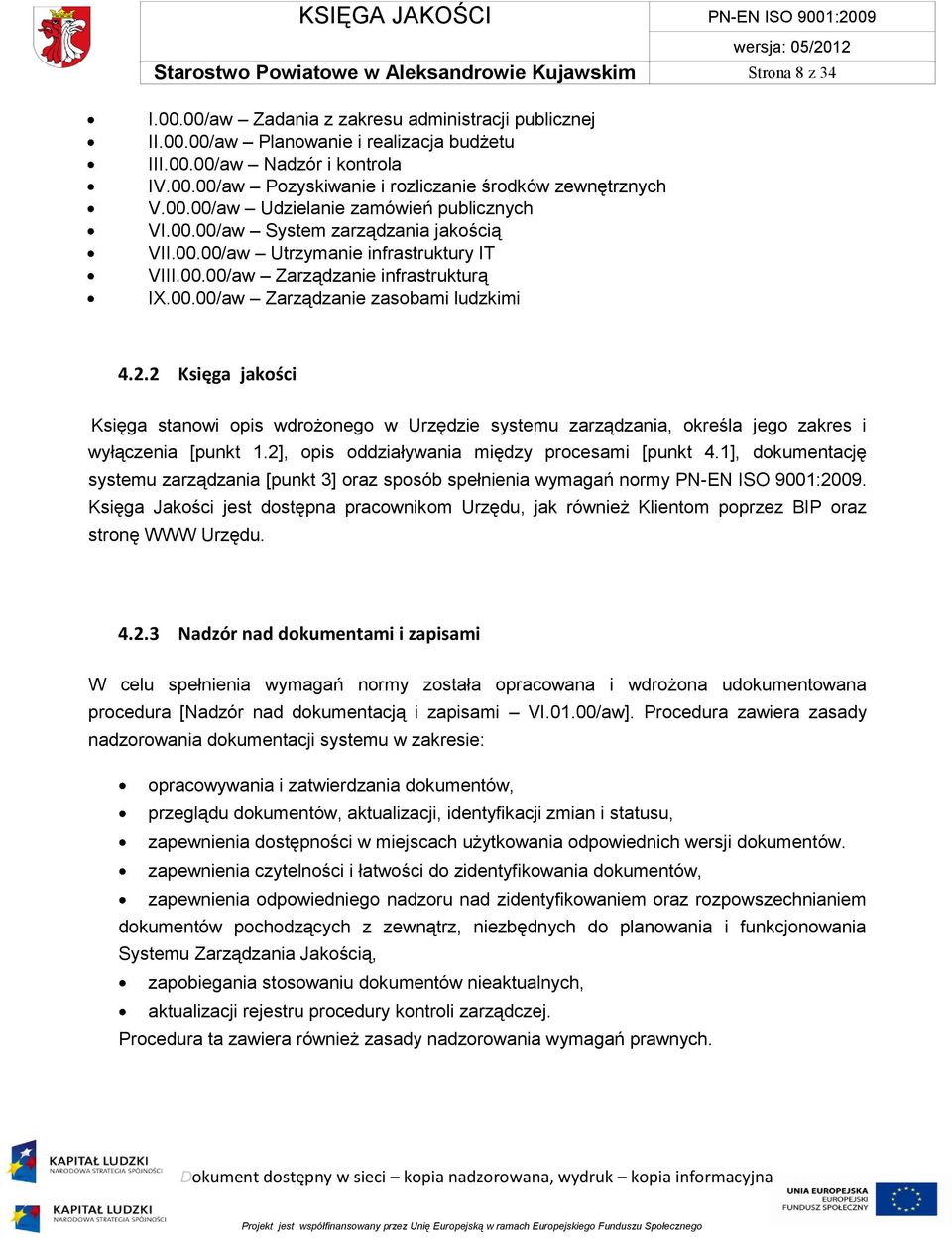 2.2 Księga jakości Księga stanowi opis wdrożonego w Urzędzie systemu zarządzania, określa jego zakres i wyłączenia [punkt 1.2], opis oddziaływania między procesami [punkt 4.